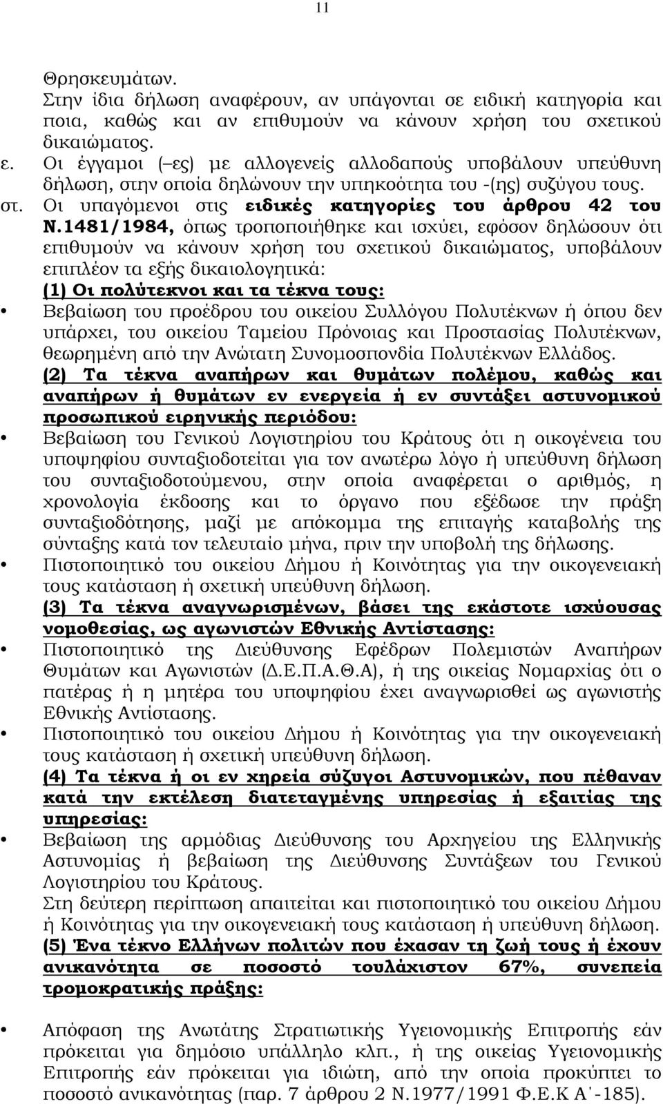 1481/1984, όπως τροποποιήθηκε και ισχύει, εφόσον δηλώσουν ότι επιθυμούν να κάνουν χρήση του σχετικού δικαιώματος, υποβάλουν επιπλέον τα εξής δικαιολογητικά: (1) Οι πολύτεκνοι και τα τέκνα τους: