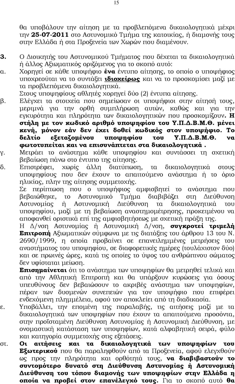 Φορηγεί σε κάθε υποψήφιο ένα έντυπο αίτησης, το οποίο ο υποψήφιος υποχρεούται να το συντάξει ιδιοχείρως και να το προσκομίσει μαζί με τα προβλεπόμενα δικαιολογητικά.
