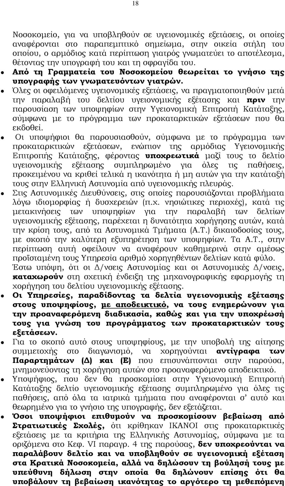 Όλες οι οφειλόμενες υγειονομικές εξετάσεις, να πραγματοποιηθούν μετά την παραλαβή του δελτίου υγειονομικής εξέτασης και πριν την παρουσίαση των υποψηφίων στην Τγειονομική Επιτροπή Κατάταξης, σύμφωνα