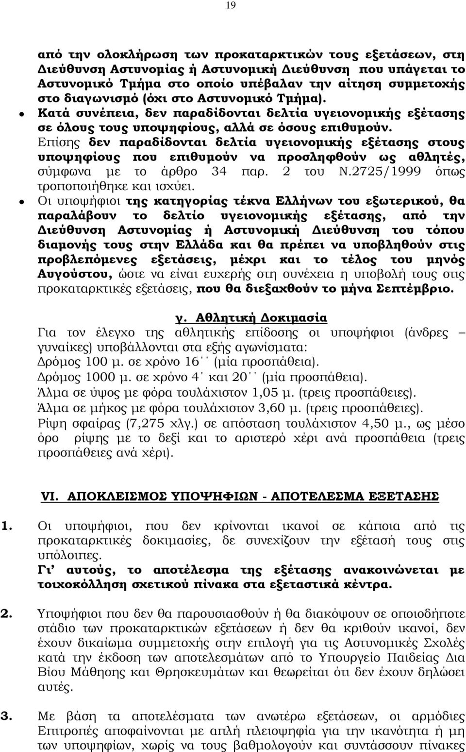 Επίσης δεν παραδίδονται δελτία υγειονομικής εξέτασης στους υποψηφίους που επιθυμούν να προσληφθούν ως αθλητές, σύμφωνα με το άρθρο 34 παρ. 2 του Ν.2725/1999 όπως τροποποιήθηκε και ισχύει.