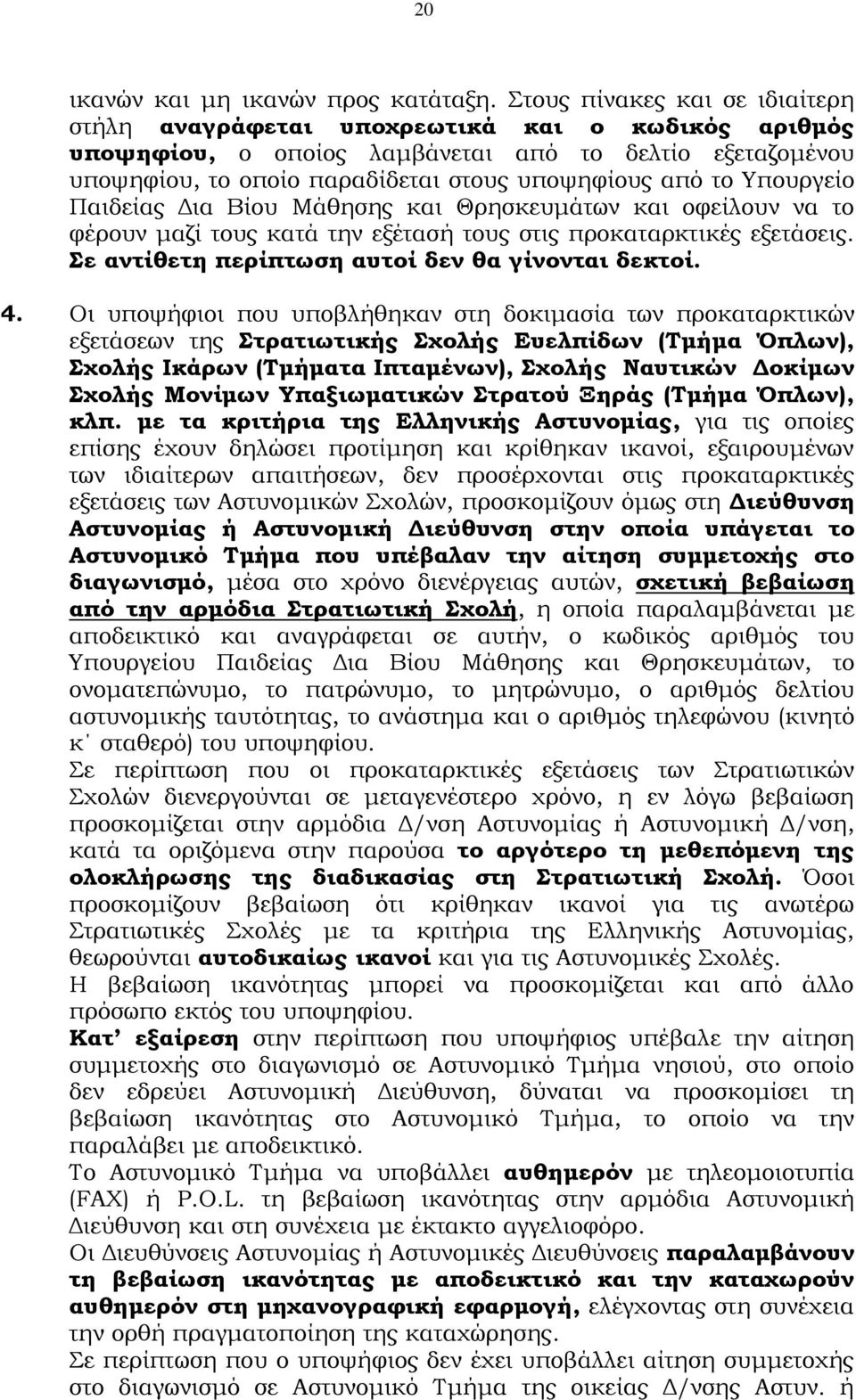Τπουργείο Παιδείας Δια Βίου Μάθησης και Θρησκευμάτων και οφείλουν να το φέρουν μαζί τους κατά την εξέτασή τους στις προκαταρκτικές εξετάσεις. ε αντίθετη περίπτωση αυτοί δεν θα γίνονται δεκτοί. 4.