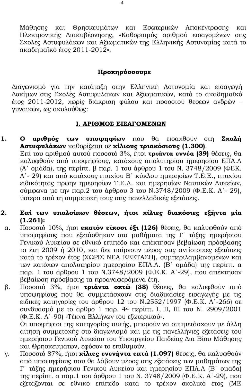 Προκηρύσσουμε Διαγωνισμό για την κατάταξη στην Ελληνική Αστυνομία και εισαγωγή Δοκίμων στις χολές Αστυφυλάκων και Αξιωματικών, κατά το ακαδημαϊκό έτος 2011-2012, χωρίς διάκριση φύλου και ποσοστού