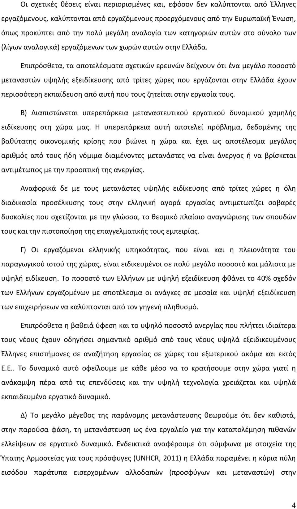 Επιπρόσθετα, τα αποτελέσματα σχετικών ερευνών δείχνουν ότι ένα μεγάλο ποσοστό μεταναστών υψηλής εξειδίκευσης από τρίτες χώρες που εργάζονται στην Ελλάδα έχουν περισσότερη εκπαίδευση από αυτή που τους