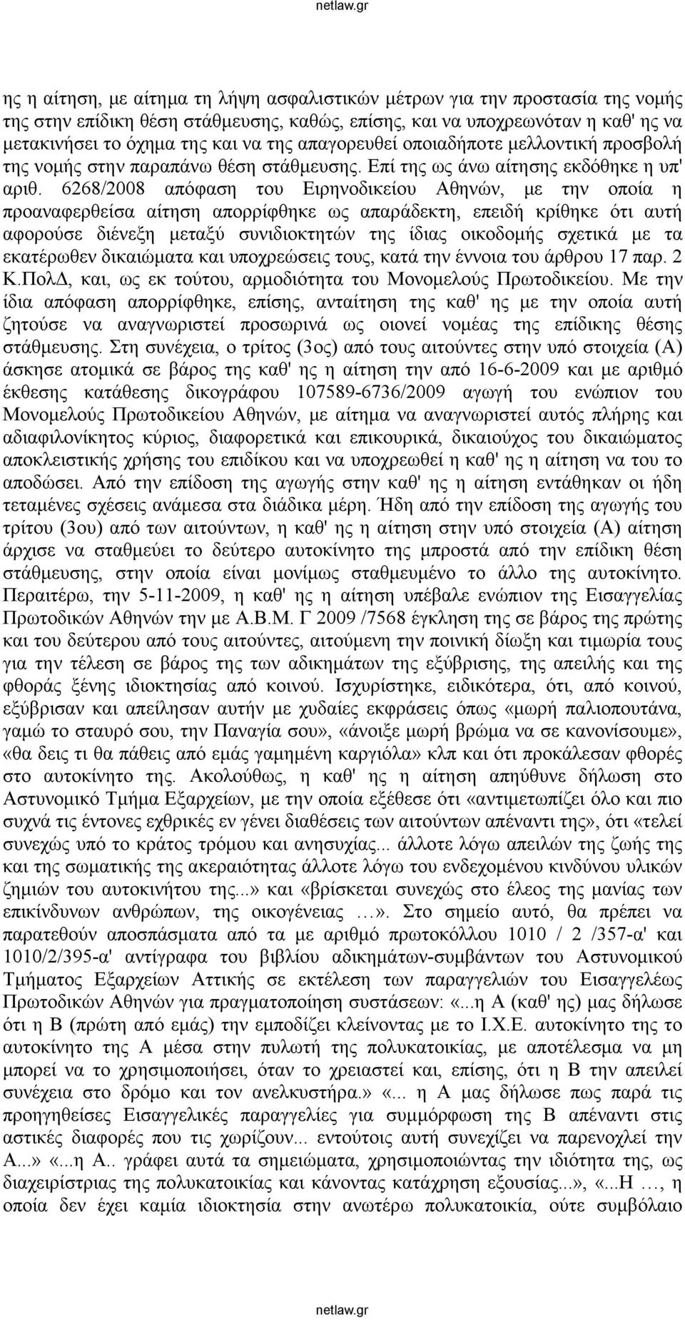 6268/2008 απόφαση του Ειρηνοδικείου Αθηνών, με την οποία η προαναφερθείσα αίτηση απορρίφθηκε ως απαράδεκτη, επειδή κρίθηκε ότι αυτή αφορούσε διένεξη μεταξύ συνιδιοκτητών της ίδιας οικοδομής σχετικά