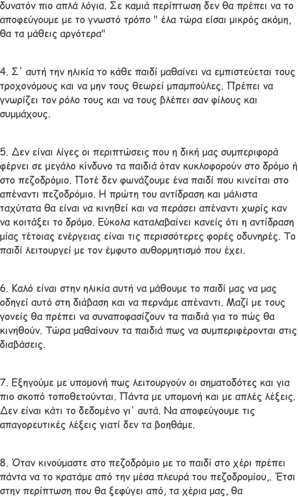 Δεν είναι λίγες οι περιπτώσεις που η δική µας συµπεριφορά φέρνει σε µεγάλο κίνδυνο τα παιδιά όταν κυκλοφορούν στο δρόµο ή στο πεζοδρόµιο.