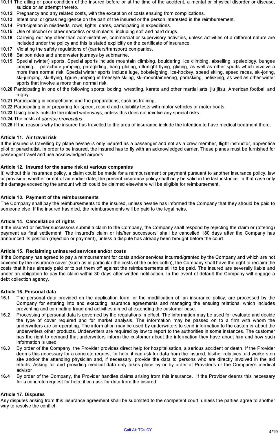 13 Intentional or gross negligence on the part of the insured or the person interested in the reimbursement. 10.14 Participation in misdeeds, rows, fights, dares, participating in expeditions. 10.15 Use of alcohol or other narcotics or stimulants, including soft and hard drugs.