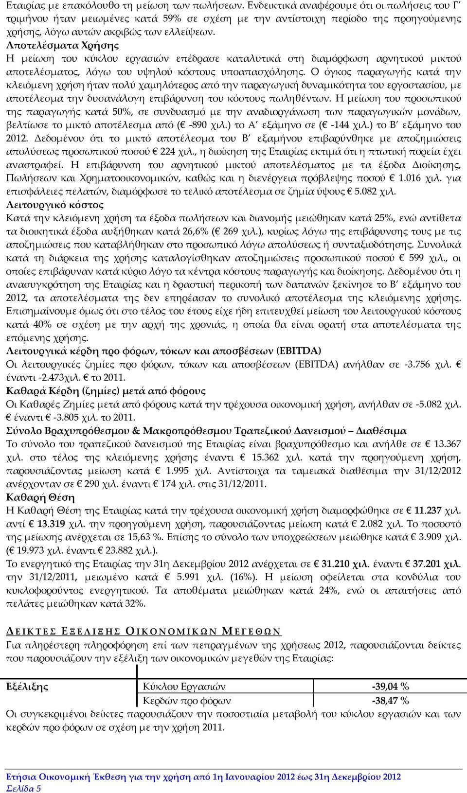 Αποτελέσματα Χρήσης Η μείωση του κύκλου εργασιών επέδρασε καταλυτικά στη διαμόρφωση αρνητικού μικτού αποτελέσματος, λόγω του υψηλού κόστους υποαπασχόλησης.