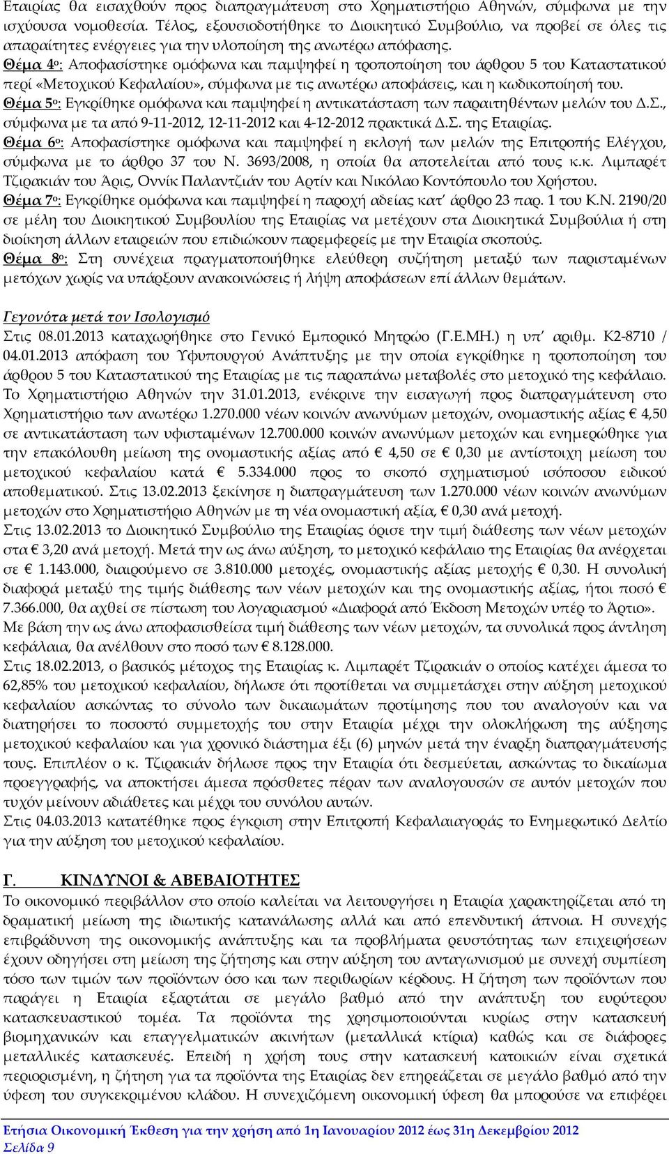 Θέμα 4 ο : Αποφασίστηκε ομόφωνα και παμψηφεί η τροποποίηση του άρθρου 5 του Καταστατικού περί «Μετοχικού Κεφαλαίου», σύμφωνα με τις ανωτέρω αποφάσεις, και η κωδικοποίησή του.