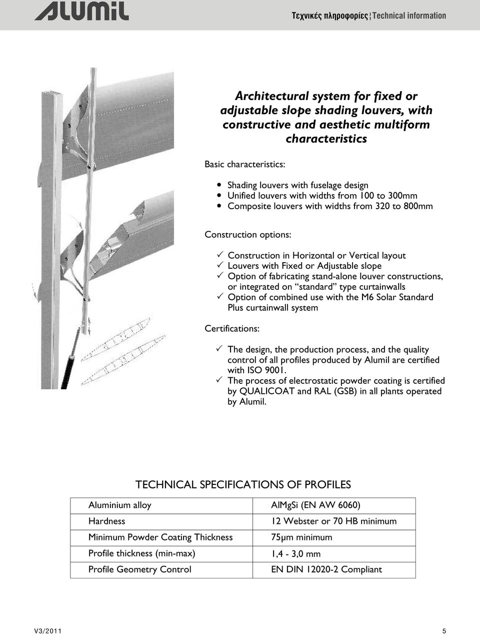 PLouvers with Fixed or Adjustable slope POption of fabricating stand-alone louver constructions, or integrated on standard type curtainwalls POption of combined use with the Ì6 Solar Standard Plus