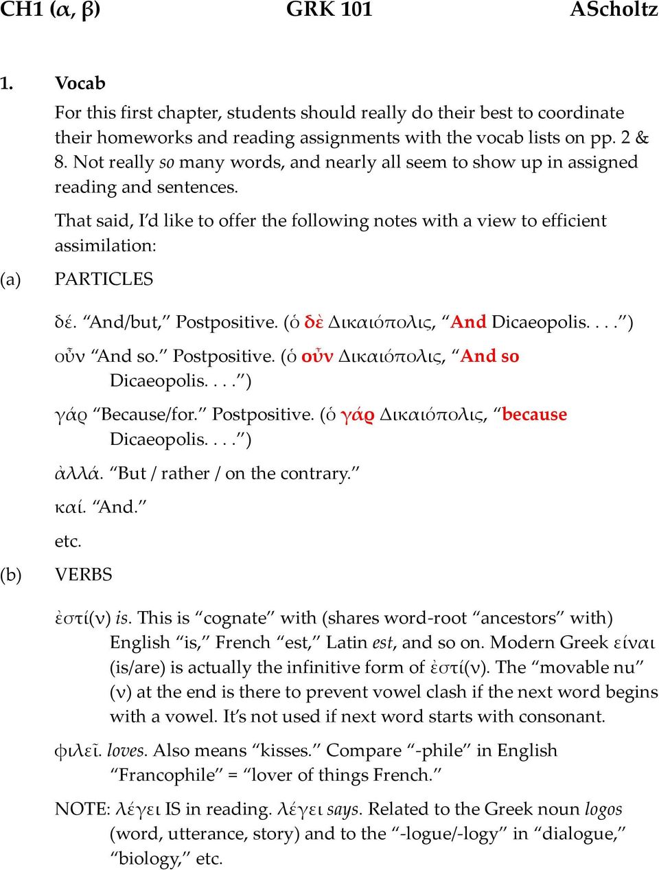 And/but, Postpositive. (ὁ δὲ Δικαιόπολις, And Dicaeopolis.... ) οὖν And so. Postpositive. (ὁ οὖν Δικαιόπολις, And so Dicaeopolis.... ) γάρ Because/for. Postpositive. (ὁ γάρ Δικαιόπολις, because Dicaeopolis.