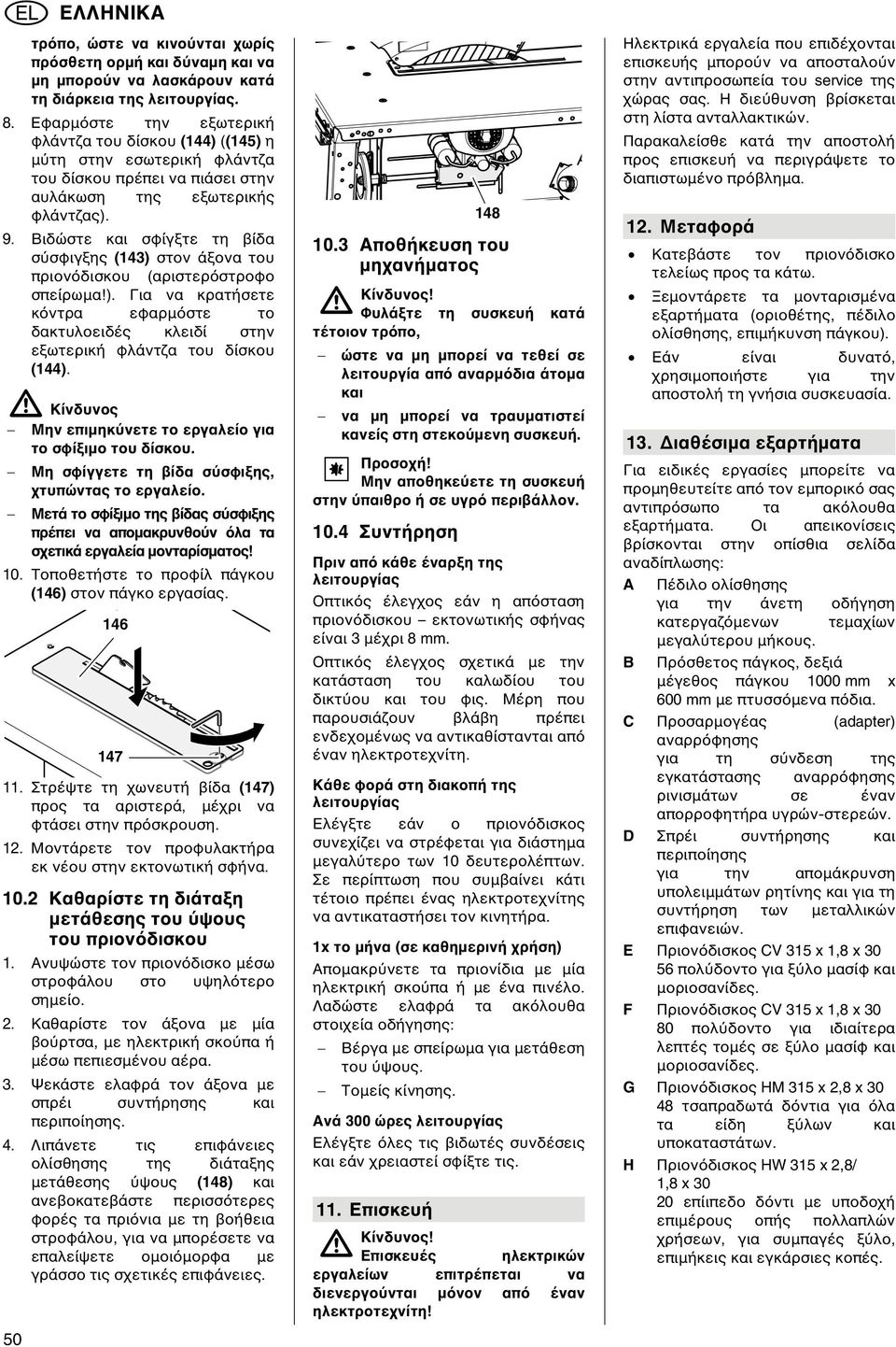 Βιδώστε και σφίγξτε τη βίδα σ σφιγξης (143) στον άξονα του πριον δισκου (αριστερ στροφο σπείρωµα!). Για να κρατήσετε κ ντρα εφαρµ στε το δακτυλοειδές κλειδί στην εξωτερική φλάντζα του δίσκου (144).