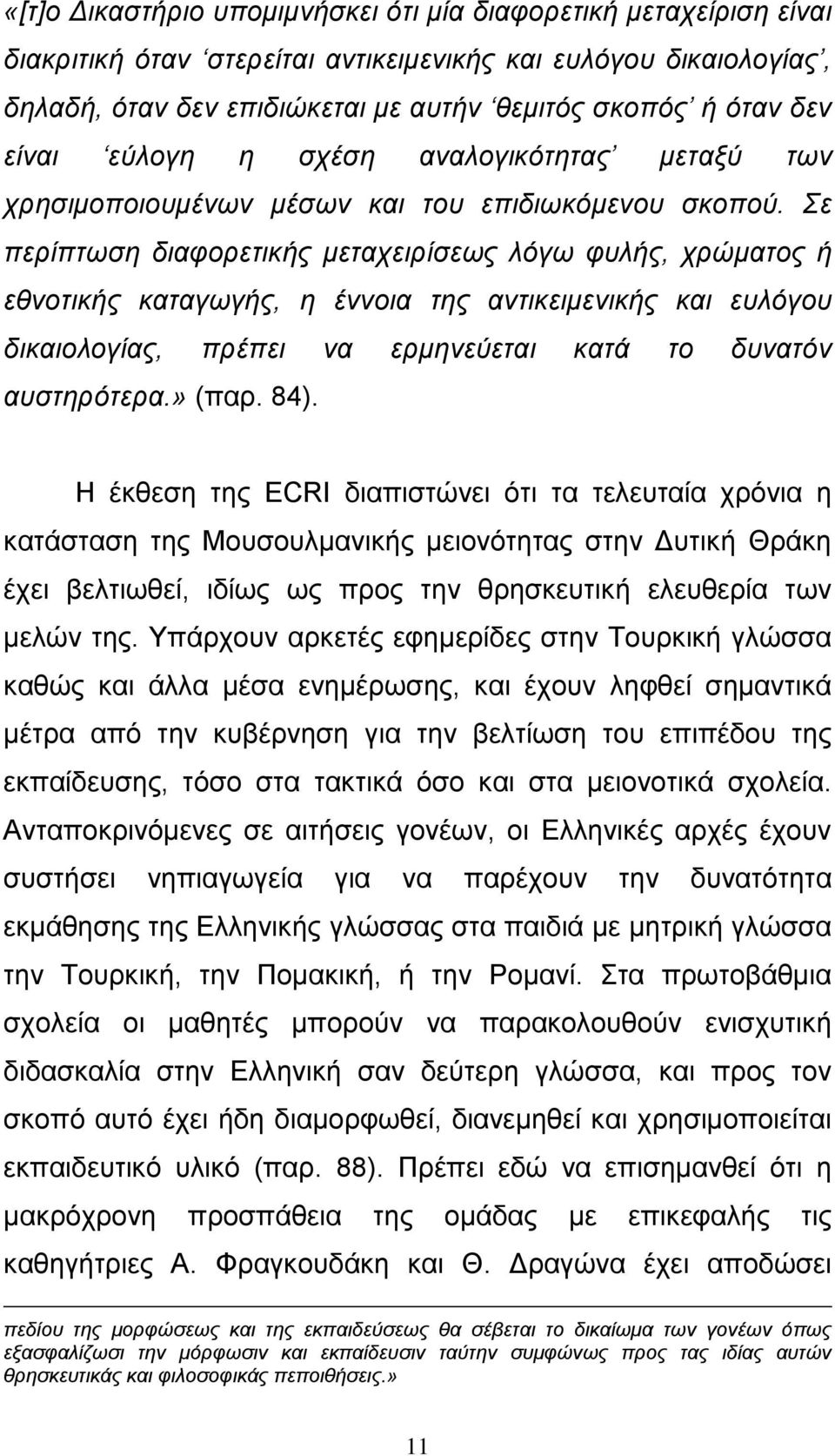 Σε περίπτωση διαφορετικής μεταχειρίσεως λόγω φυλής, χρώματος ή εθνοτικής καταγωγής, η έννοια της αντικειμενικής και ευλόγου δικαιολογίας, πρέπει να ερμηνεύεται κατά το δυνατόν αυστηρότερα.» (παρ. 84).