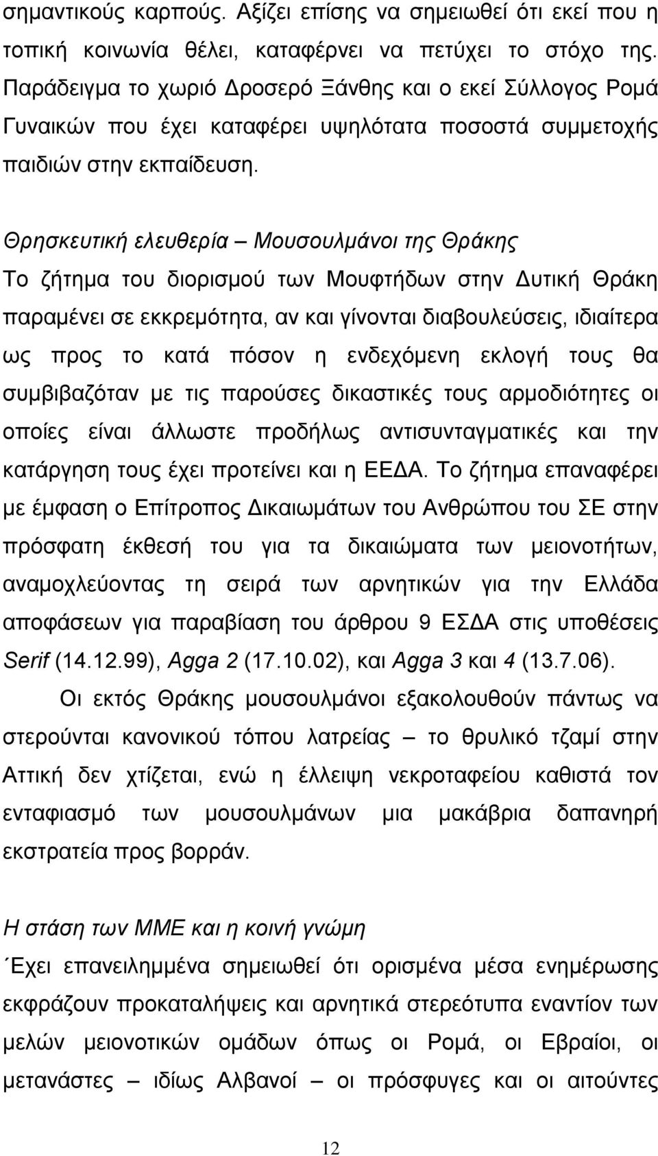 Θρησκευτική ελευθερία Μουσουλμάνοι της Θράκης Το ζήτημα του διορισμού των Μουφτήδων στην Δυτική Θράκη παραμένει σε εκκρεμότητα, αν και γίνονται διαβουλεύσεις, ιδιαίτερα ως προς το κατά πόσον η