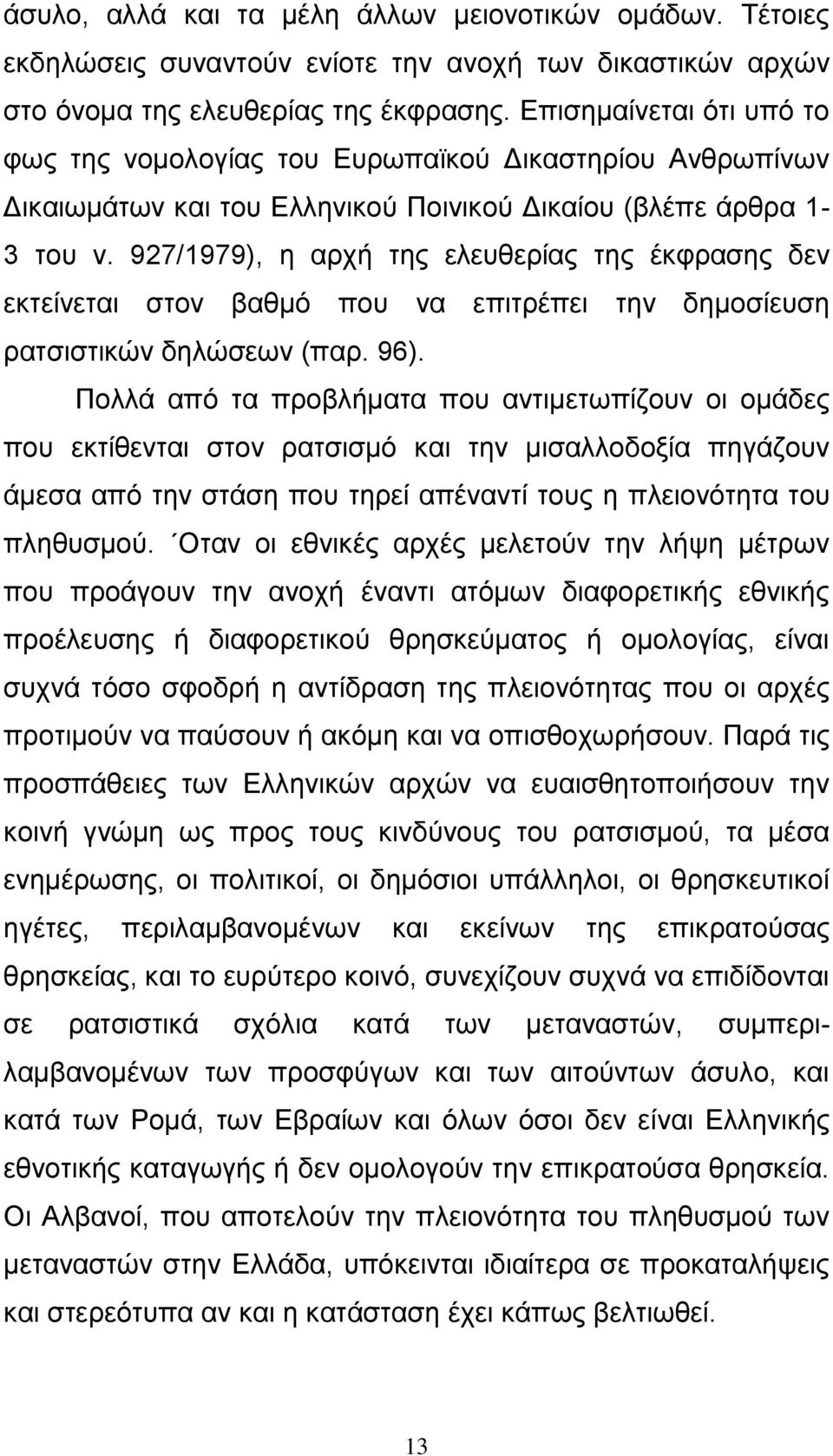 927/1979), η αρχή της ελευθερίας της έκφρασης δεν εκτείνεται στον βαθμό που να επιτρέπει την δημοσίευση ρατσιστικών δηλώσεων (παρ. 96).