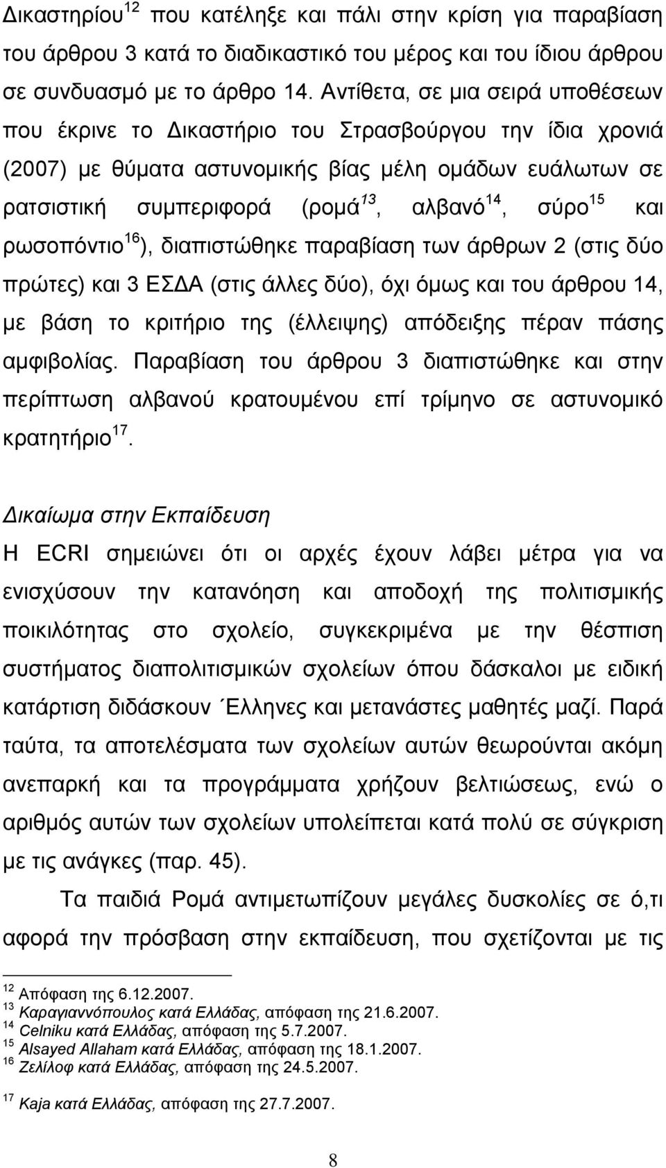15 και ρωσοπόντιο 16 ), διαπιστώθηκε παραβίαση των άρθρων 2 (στις δύο πρώτες) και 3 ΕΣΔΑ (στις άλλες δύο), όχι όμως και του άρθρου 14, με βάση το κριτήριο της (έλλειψης) απόδειξης πέραν πάσης
