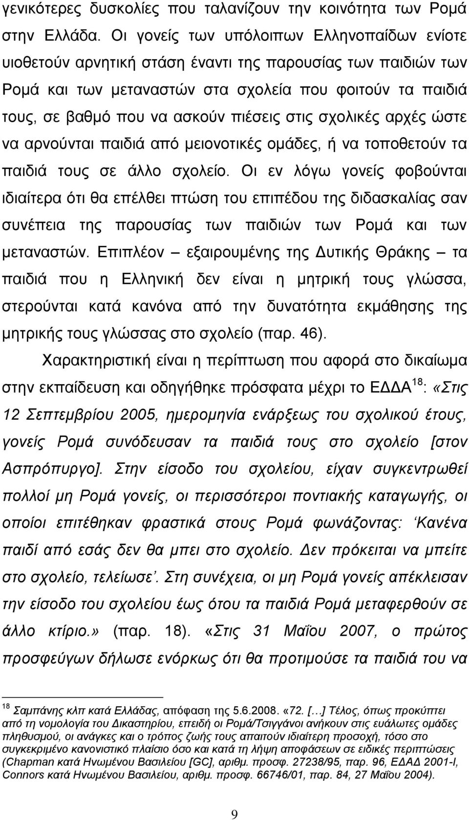 πιέσεις στις σχολικές αρχές ώστε να αρνούνται παιδιά από μειονοτικές ομάδες, ή να τοποθετούν τα παιδιά τους σε άλλο σχολείο.