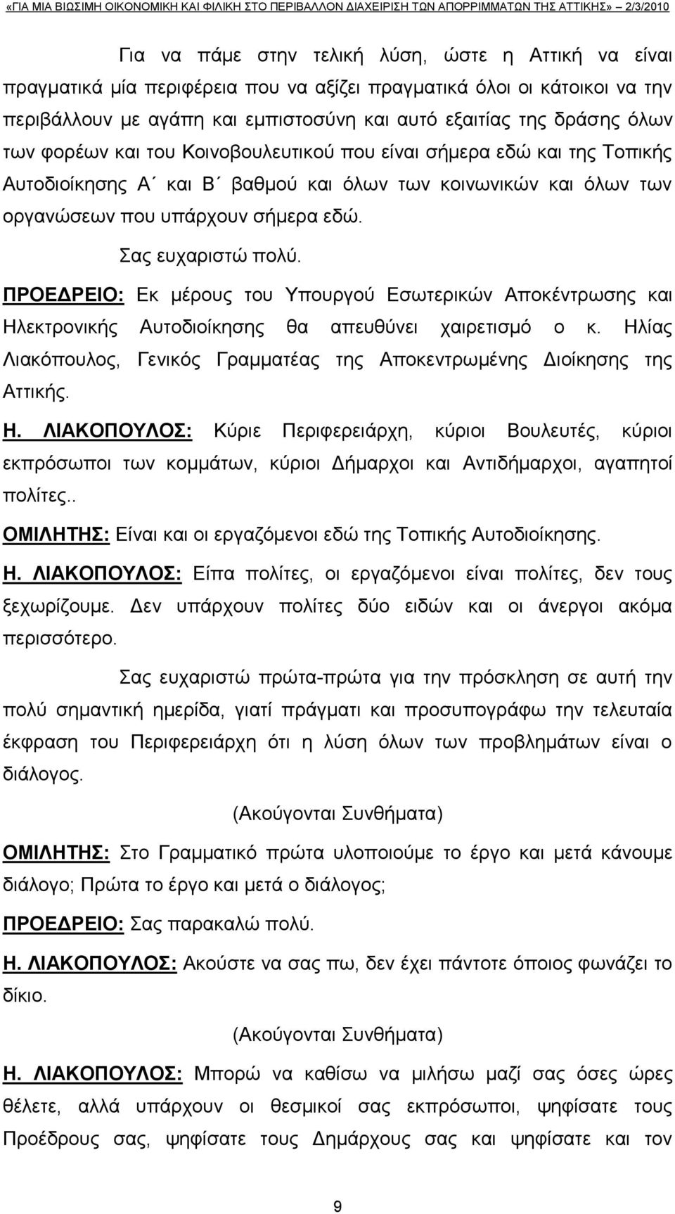 ΠΡΟΔΓΡΔΗΟ: Δθ κέξνπο ηνπ Τπνπξγνχ Δζσηεξηθψλ Απνθέληξσζεο θαη Ζιεθηξνληθήο Απηνδηνίθεζεο ζα απεπζχλεη ραηξεηηζκφ ν θ. Ζιίαο Ληαθφπνπινο, Γεληθφο Γξακκαηέαο ηεο Απνθεληξσκέλεο Γηνίθεζεο ηεο Αηηηθήο. Ζ. ΛΗΑΚΟΠΟΤΛΟ: Κχξηε Πεξηθεξεηάξρε, θχξηνη Βνπιεπηέο, θχξηνη εθπξφζσπνη ησλ θνκκάησλ, θχξηνη Γήκαξρνη θαη Αληηδήκαξρνη, αγαπεηνί πνιίηεο.