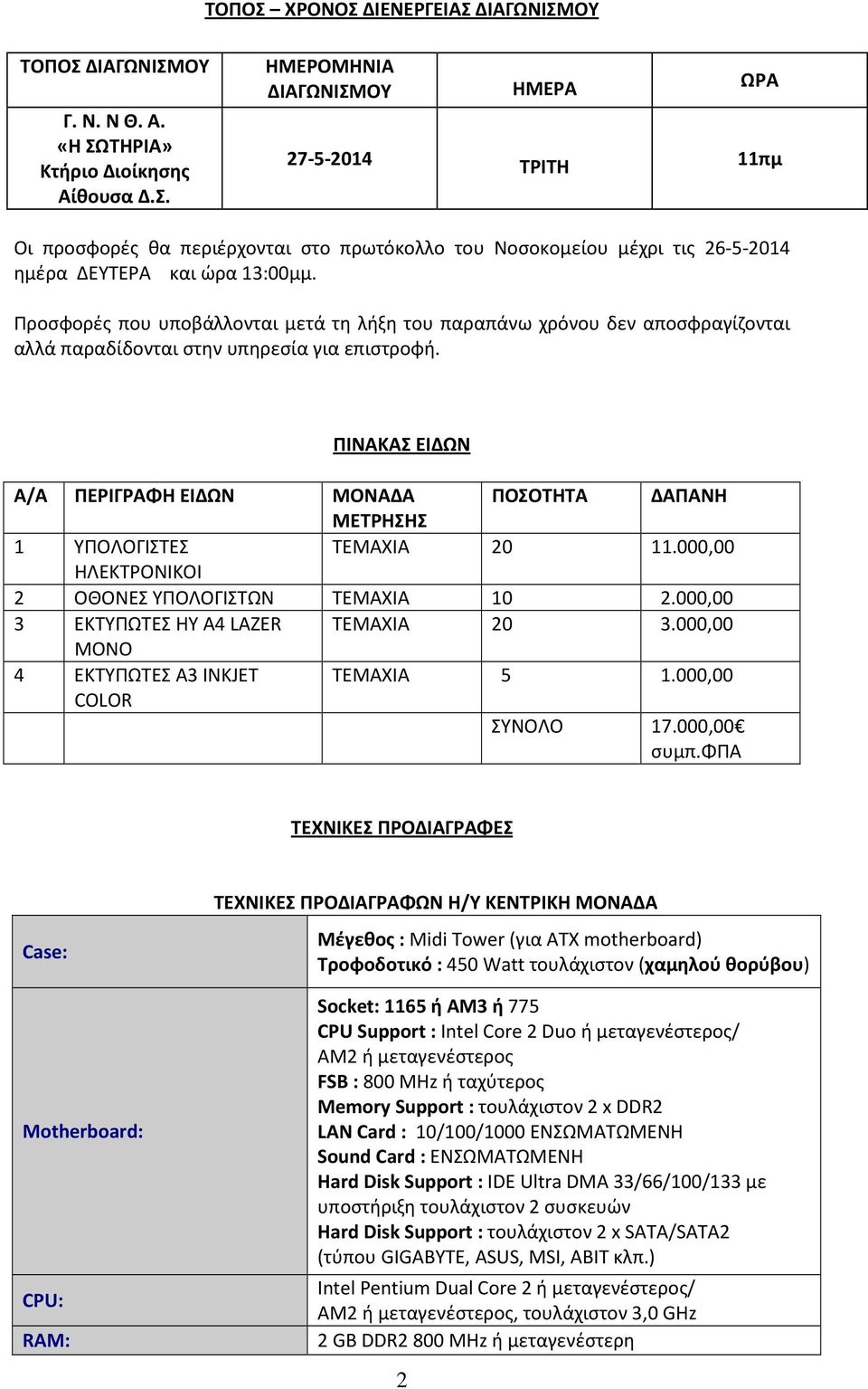 ΠΙΝΑΚΑΣ ΕΙΔΩΝ Α/Α ΠΕΡΙΓΡΑΦΗ ΕΙΔΩΝ ΜΟΝΑΔΑ ΠΟΣΟΤΗΤΑ ΔΑΠΑΝΗ ΜΕΤΡΗΣΗΣ 1 ΥΠΟΛΟΓΙΣΤΕΣ ΤΕΜΑΧΙΑ 20 11.000,00 ΗΛΕΚΤΡΟΝΙΚΟΙ 2 ΟΘΟΝΕΣ ΥΠΟΛΟΓΙΣΤΩΝ ΤΕΜΑΧΙΑ 10 2.000,00 3 ΕΚΤΥΠΩΤΕΣ ΗΥ Α4 LAZER ΤΕΜΑΧΙΑ 20 3.