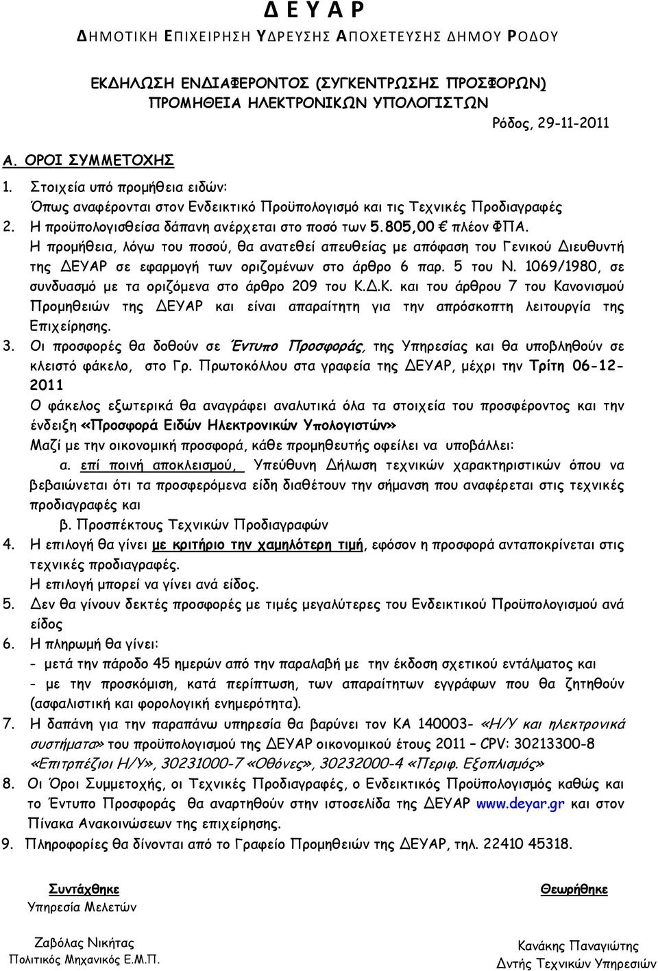 Η προμήθεια, λόγω του ποσού, θα ανατεθεί απευθείας με απόφαση του Γενικού Διευθυντή της ΔΕΥΑΡ σε εφαρμογή των οριζομένων στο άρθρο 6 παρ. 5 του Ν.