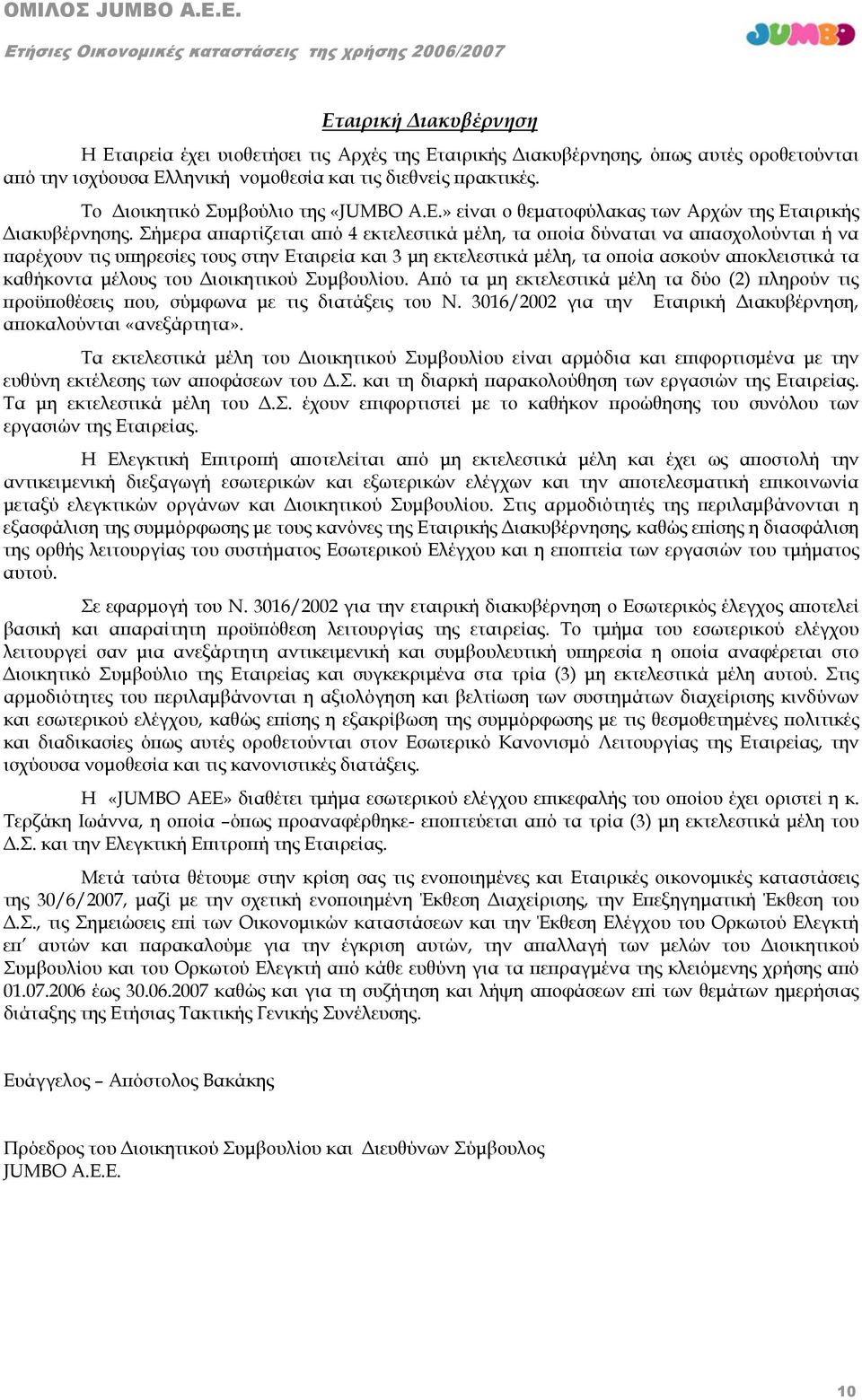 Σήμερα απαρτίζεται από 4 εκτελεστικά μέλη, τα οποία δύναται να απασχολούνται ή να παρέχουν τις υπηρεσίες τους στην Εταιρεία και 3 μη εκτελεστικά μέλη, τα οποία ασκούν αποκλειστικά τα καθήκοντα μέλους