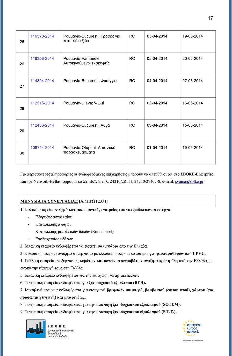 Ρουμανία-Otopeni: Λιπαντικά παρασκευάσματα RO 01-04-2014 19-05-2014 Για περισσότερες πληροφορίες οι ενδιαφερόμενες επιχειρήσεις μπορούν να απευθύνονται στο ΣΒΘΚΕ-Enterprise Europe Network-Hellas,
