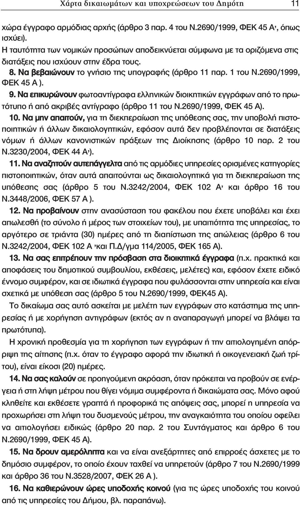 9. Να επικυρώνουν φωτοαντίγραφα ελληνικών διοικητικών εγγράφων από το πρωτότυπο ή από ακριβές αντίγραφο (άρθρο 11 του Ν.2690/1999, ΦΕΚ 45 Α). 10.