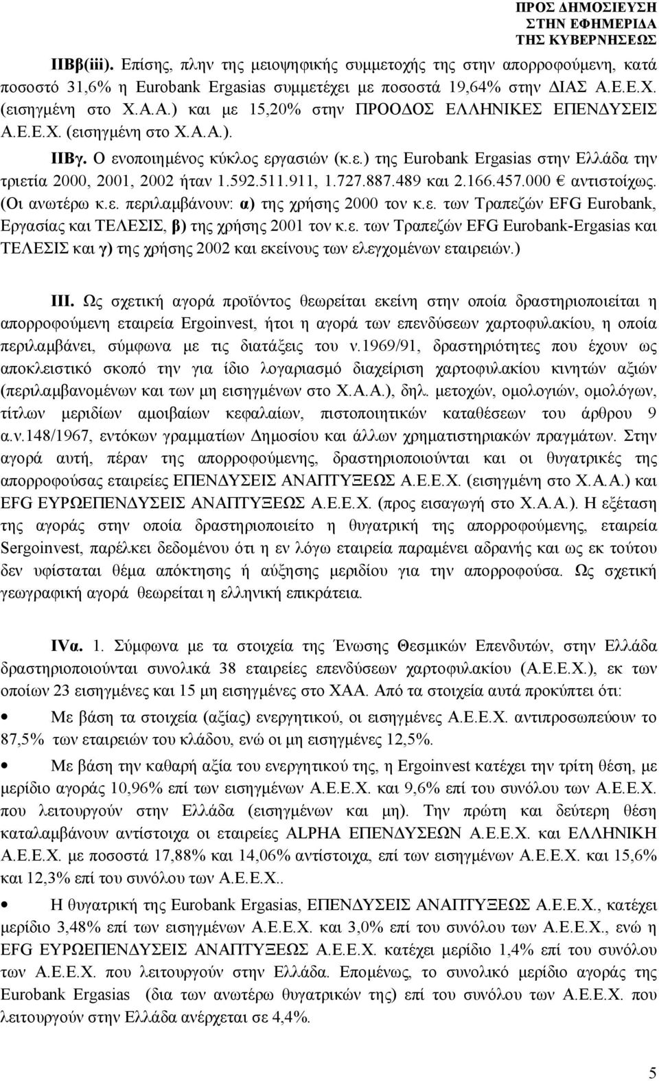 592.511.911, 1.727.887.489 και 2.166.457.000 αντιστοίχως. (Οι ανωτέρω κ.ε. περιλαμβάνουν: α) της χρήσης 2000 τον κ.ε. των Τραπεζών EFG Eurobank, Εργασίας και ΤΕΛΕΣΙΣ, β) της χρήσης 2001 τον κ.ε. των Τραπεζών EFG Eurobank-Ergasias και ΤΕΛΕΣΙΣ και γ) της χρήσης 2002 και εκείνους των ελεγχομένων εταιρειών.