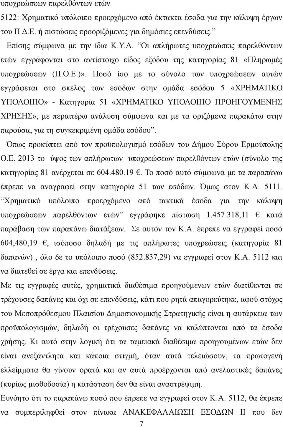 Ποσό ίσο με το σύνολο των υποχρεώσεων αυτών εγγράφεται στο σκέλος των εσόδων στην ομάδα εσόδου 5 «ΧΡΗΜΑΤΙΚΟ ΥΠΟΛΟΙΠΟ» - Κατηγορία 51 «ΧΡΗΜΑΤΙΚΟ ΥΠΟΛΟΙΠΟ ΠΡΟΗΓΟΥΜΕΝΗΣ ΧΡΗΣΗΣ», με περαιτέρω ανάλυση