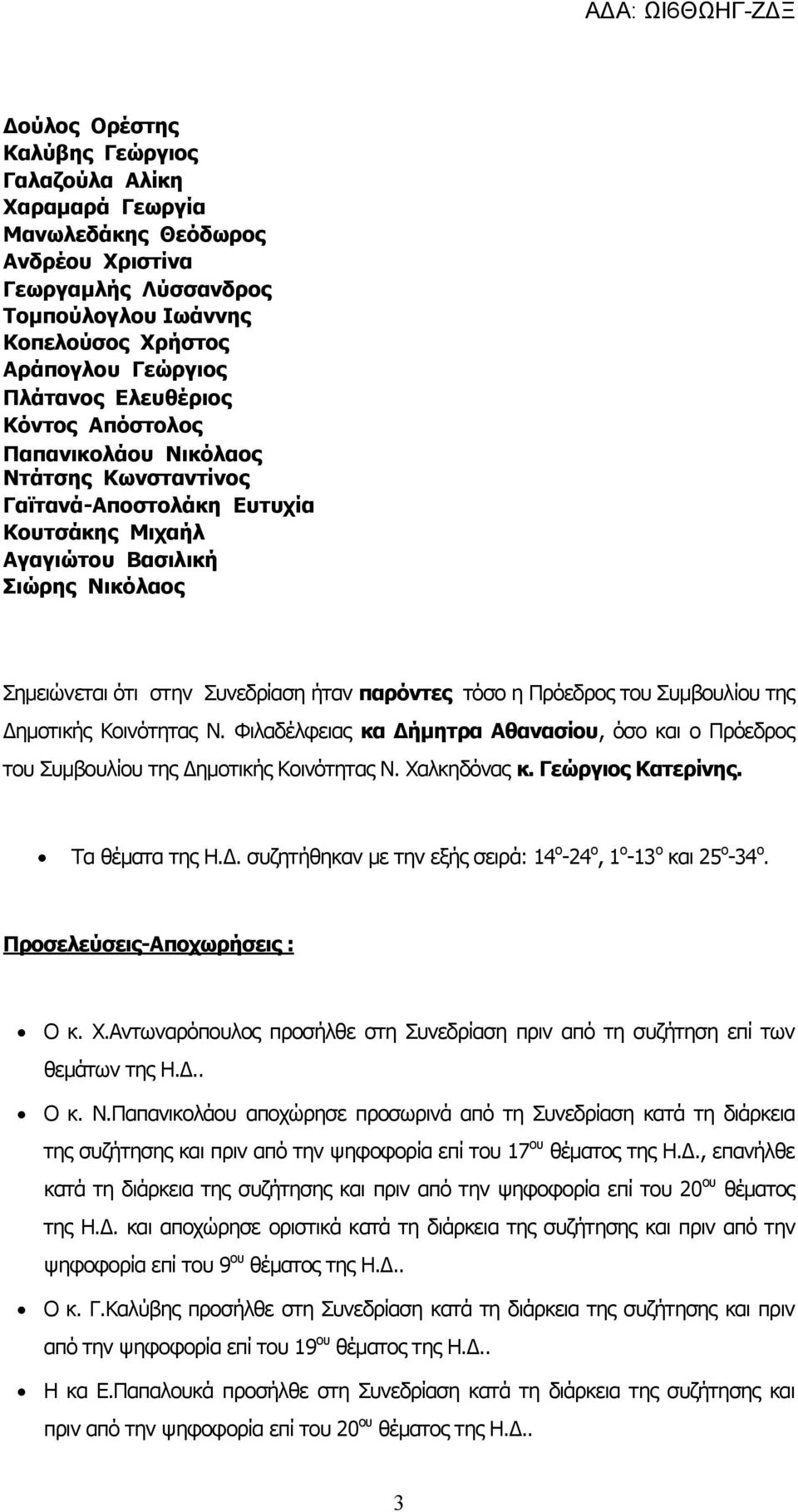 τόσο η Πρόεδρος του Συμβουλίου της Δημοτικής Κοινότητας Ν. Φιλαδέλφειας κα Δήμητρα Αθανασίου, όσο και ο Πρόεδρος του Συμβουλίου της Δημοτικής Κοινότητας Ν. Χαλκηδόνας κ. Γεώργιος Κατερίνης.