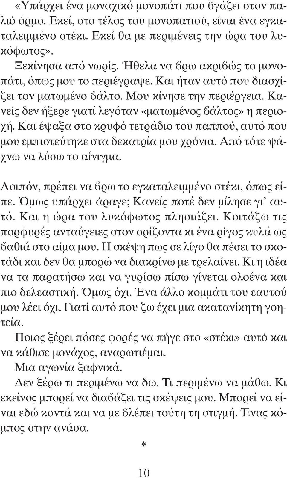 Και έψαξα στο κρυφό τετράδιο του παππού, αυτό που μου εμπιστεύτηκε στα δεκατρία μου χρόνια. Από τότε ψάχνω να λύσω το αίνιγμα. Λοιπόν, πρέπει να βρω το εγκαταλειμμένο στέκι, όπως είπε.