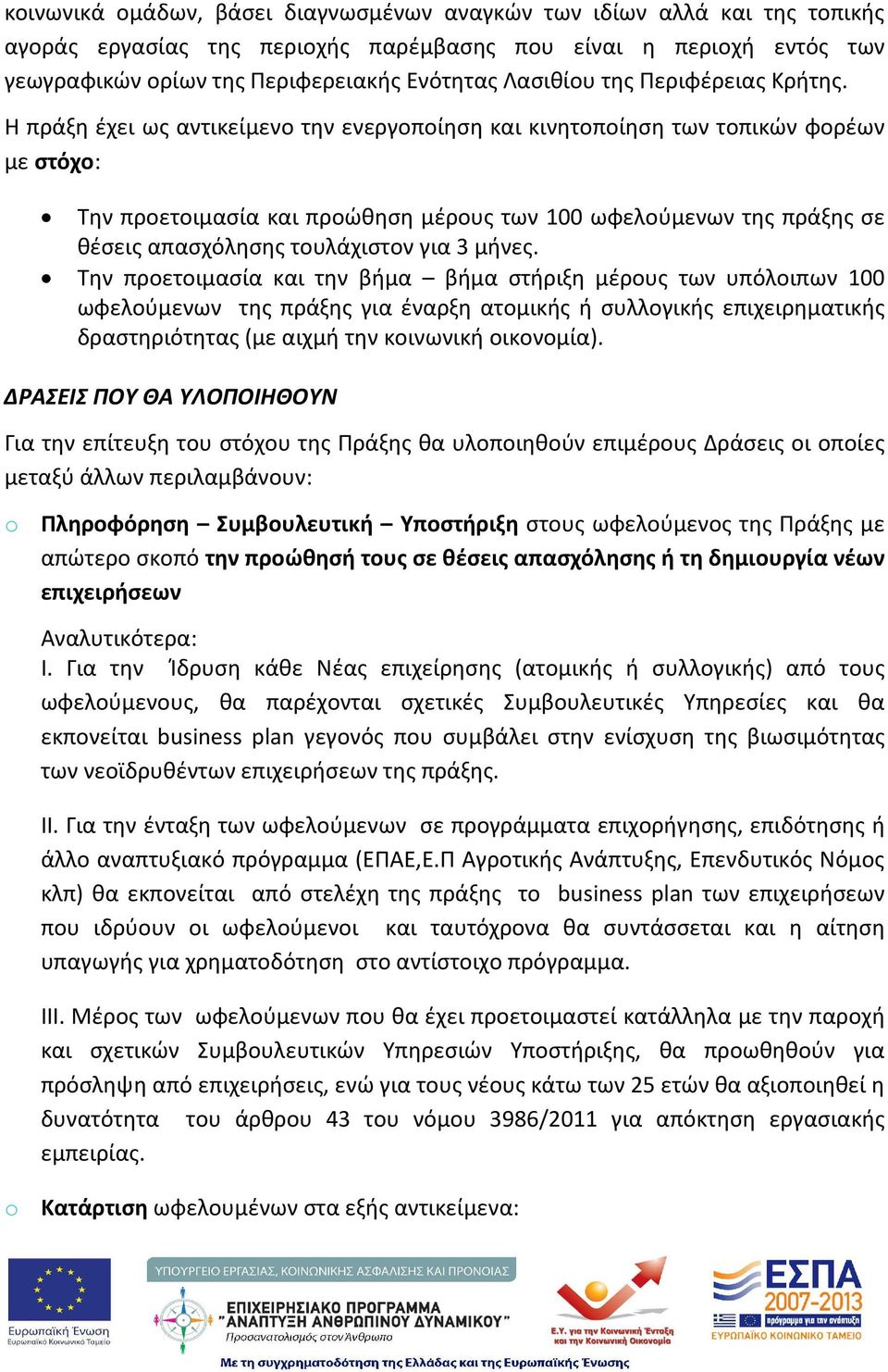 Η πράξη έχει ως αντικείμενο την ενεργοποίηση και κινητοποίηση των τοπικών φορέων με στόχο: Την προετοιμασία και προώθηση μέρους των 100 ωφελούμενων της πράξης σε θέσεις απασχόλησης τουλάχιστον για 3