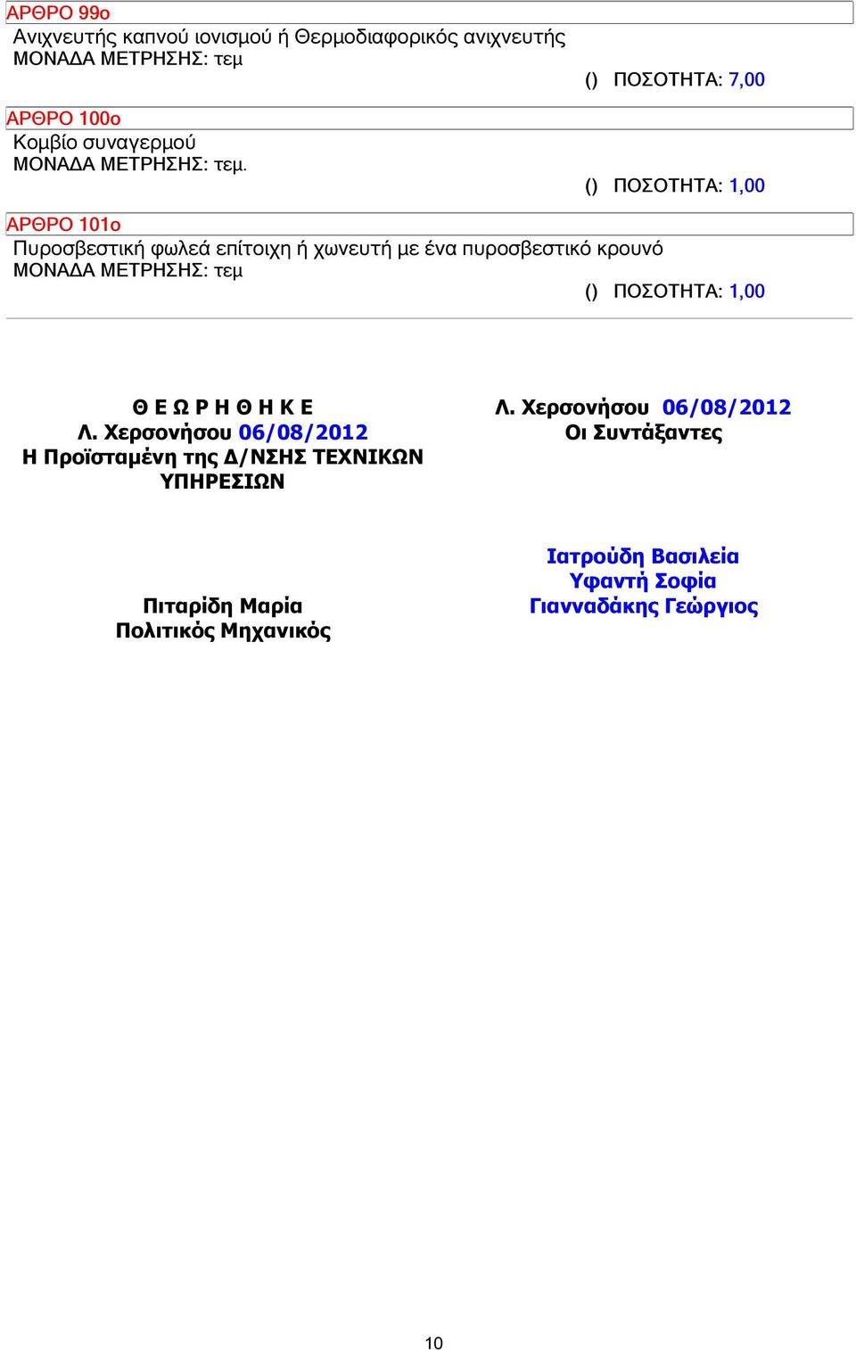 () ΠΟΣΟΤΗΤΑ: 7,00 ΑΡΘΡΟ 101ο Πυροσβεστική φωλεά επίτοιχη ή χωνευτή µε ένα πυροσβεστικό κρουνό ΜΟΝΑ Α ΜΕΤΡΗΣΗΣ: τεµ Θ