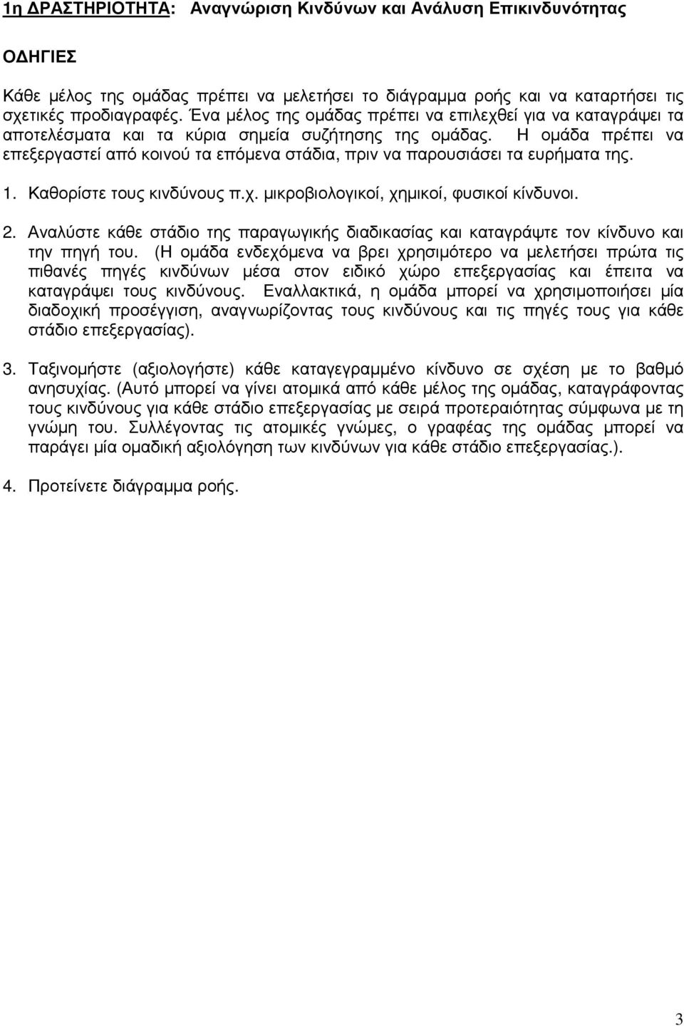 Η οµάδα πρέπει να επεξεργαστεί από κοινού τα επόµενα στάδια, πριν να παρουσιάσει τα ευρήµατα της. 1. Καθορίστε τους κινδύνους π.χ. µικροβιολογικοί, χηµικοί, φυσικοί κίνδυνοι. 2.