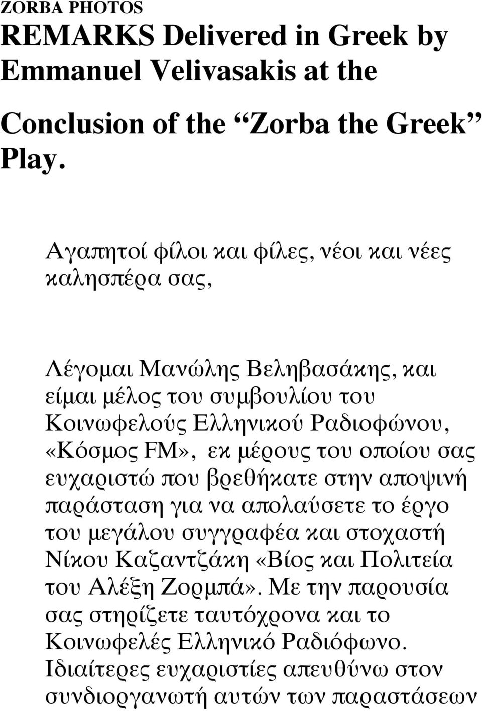 «Κόσμος FM», εκ μέρους του οποίου σας ευχαριστώ που βρεθήκατε στην αποψινή παράσταση για να απολαύσετε το έργο του μεγάλου συγγραφέα και στοχαστή Νίκου