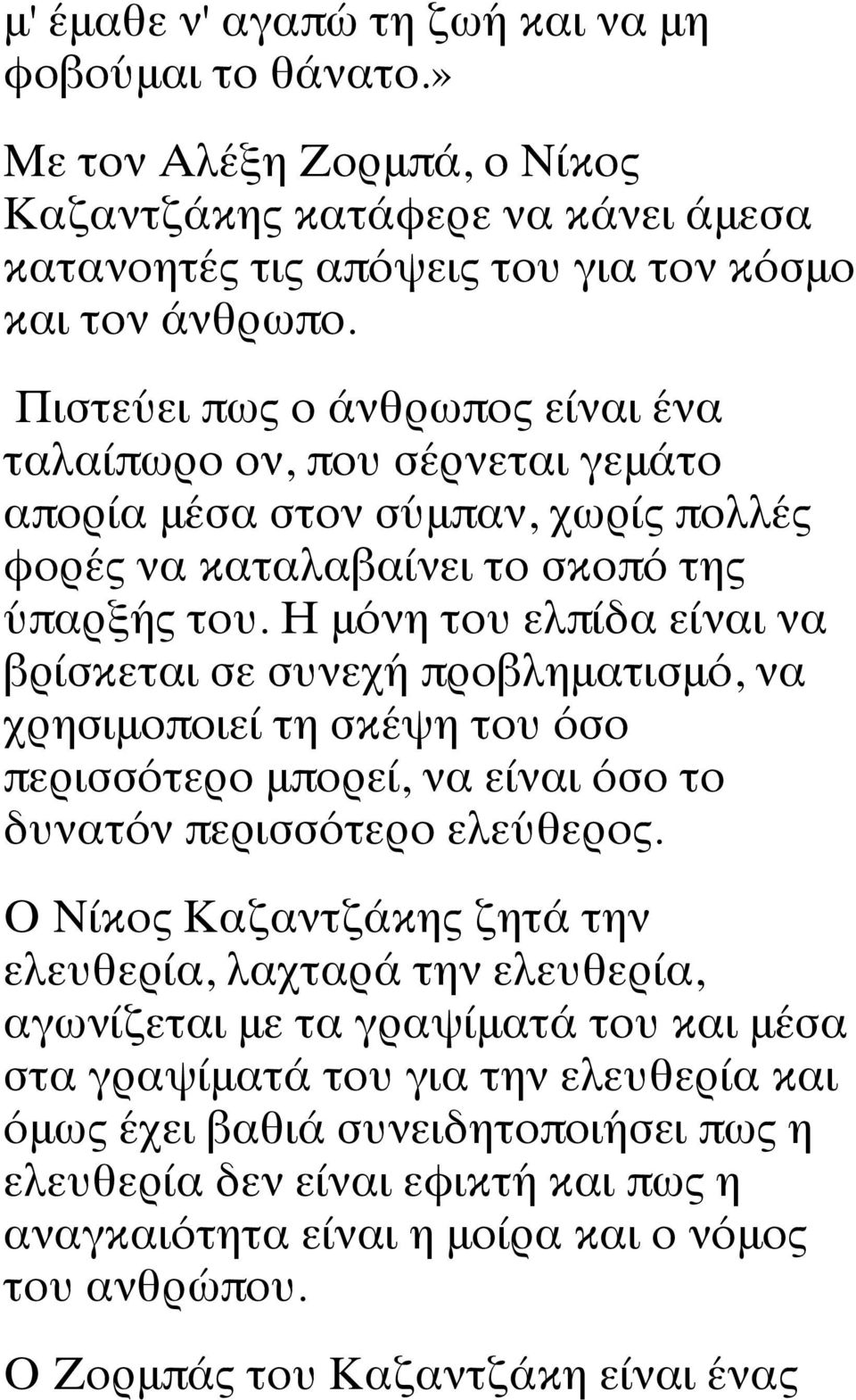 Η μόνη του ελπίδα είναι να βρίσκεται σε συνεχή προβληματισμό, να χρησιμοποιεί τη σκέψη του όσο περισσότερο μπορεί, να είναι όσο το δυνατόν περισσότερο ελεύθερος.