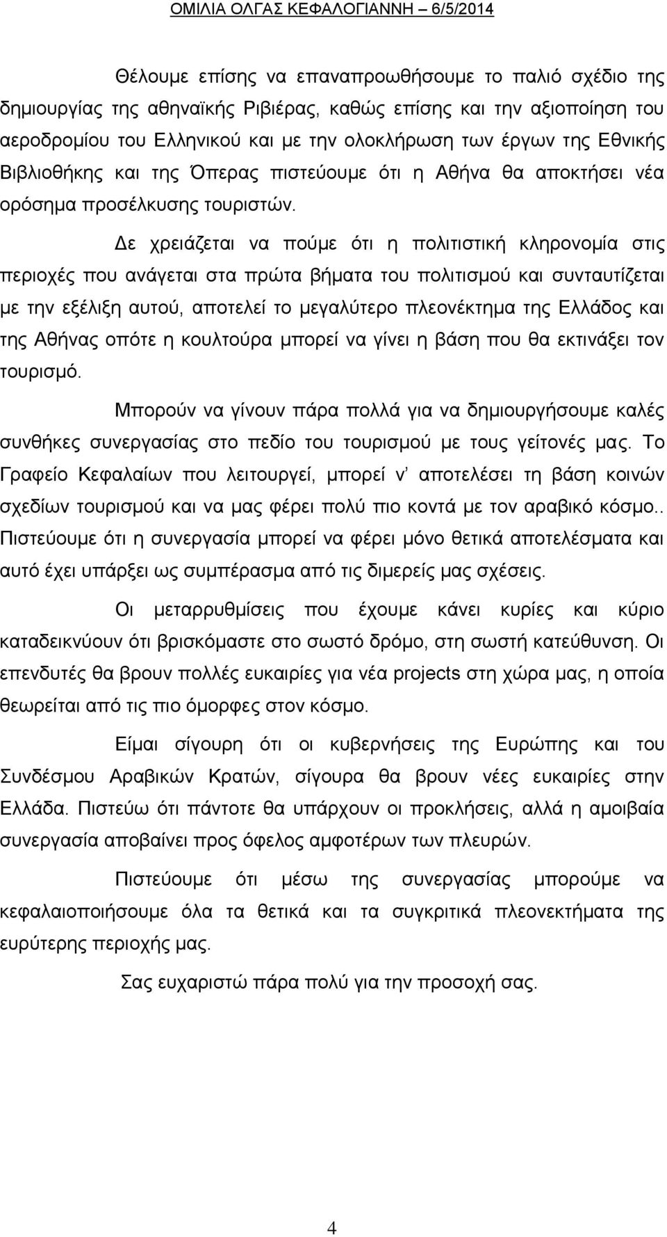 Δε χρειάζεται να πούμε ότι η πολιτιστική κληρονομία στις περιοχές που ανάγεται στα πρώτα βήματα του πολιτισμού και συνταυτίζεται με την εξέλιξη αυτού, αποτελεί το μεγαλύτερο πλεονέκτημα της Ελλάδος