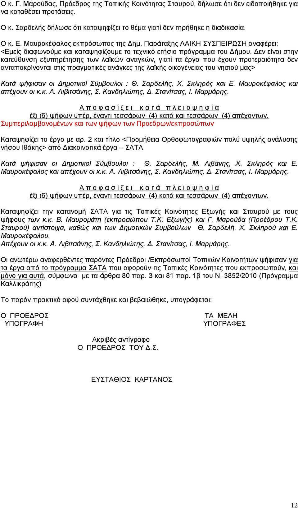 Δεν είναι στην κατεύθυνση εξυπηρέτησης των λαϊκών αναγκών, γιατί τα έργα που έχουν προτεραιότητα δεν ανταποκρίνονται στις πραγματικές ανάγκες της λαϊκής οικογένειας του νησιού μας> Κατά ψήφισαν οι