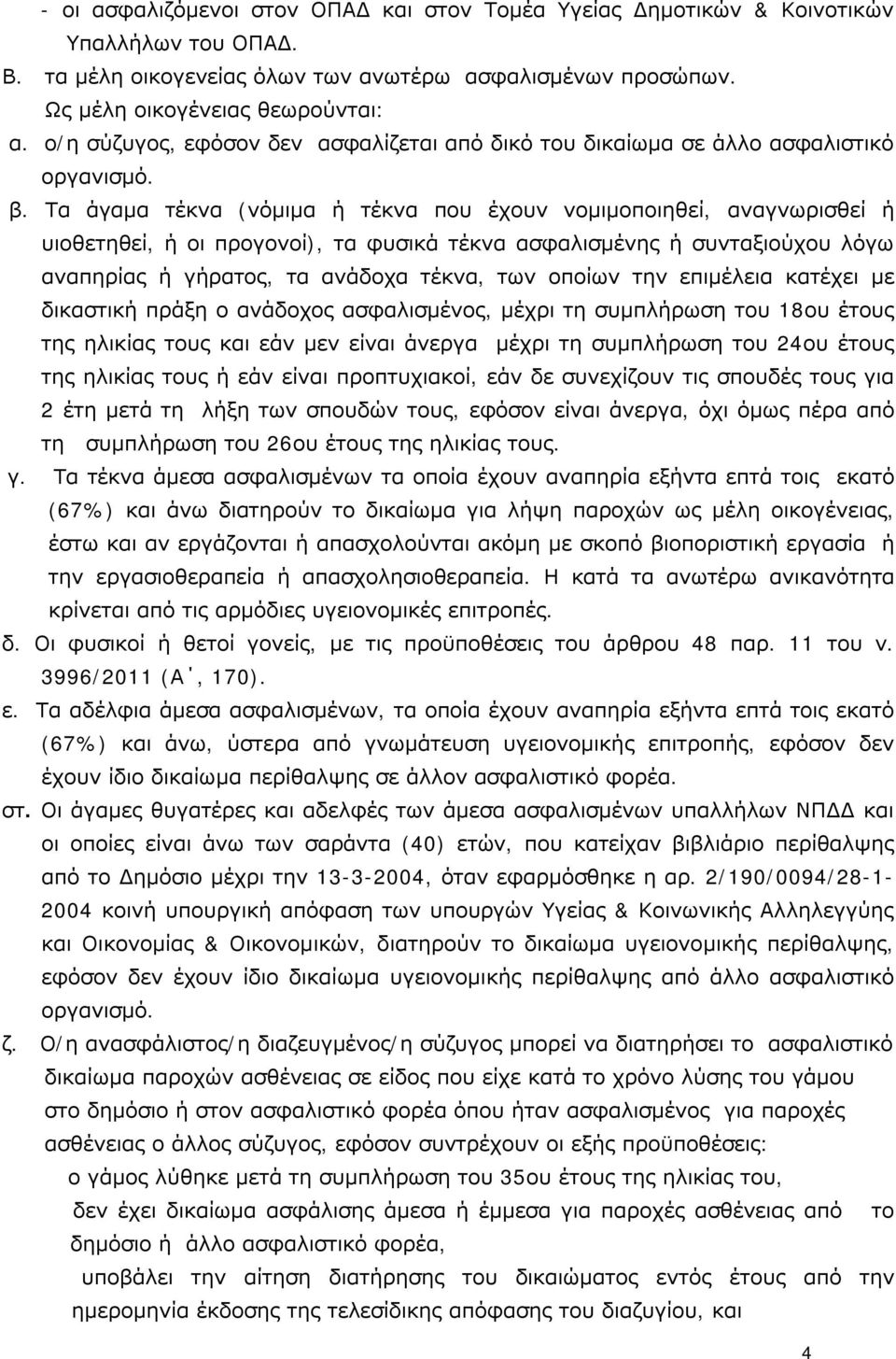 Τα άγαμα τέκνα (νόμιμα ή τέκνα που έχουν νομιμοποιηθεί, αναγνωρισθεί ή υιοθετηθεί, ή οι προγονοί), τα φυσικά τέκνα ασφαλισμένης ή συνταξιούχου λόγω αναπηρίας ή γήρατος, τα ανάδοχα τέκνα, των οποίων