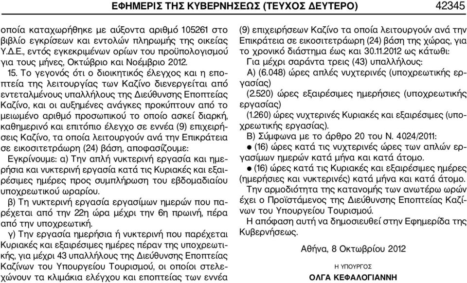 το μειωμένο αριθμό προσωπικού το οποίο ασκεί διαρκή, καθημερινό και επιτόπιο έλεγχο σε εννέα (9) επιχειρή σεις Καζίνο, τα οποία λειτουργούν ανά την Επικράτεια σε εικοσιτετράωρη (24) βάση,
