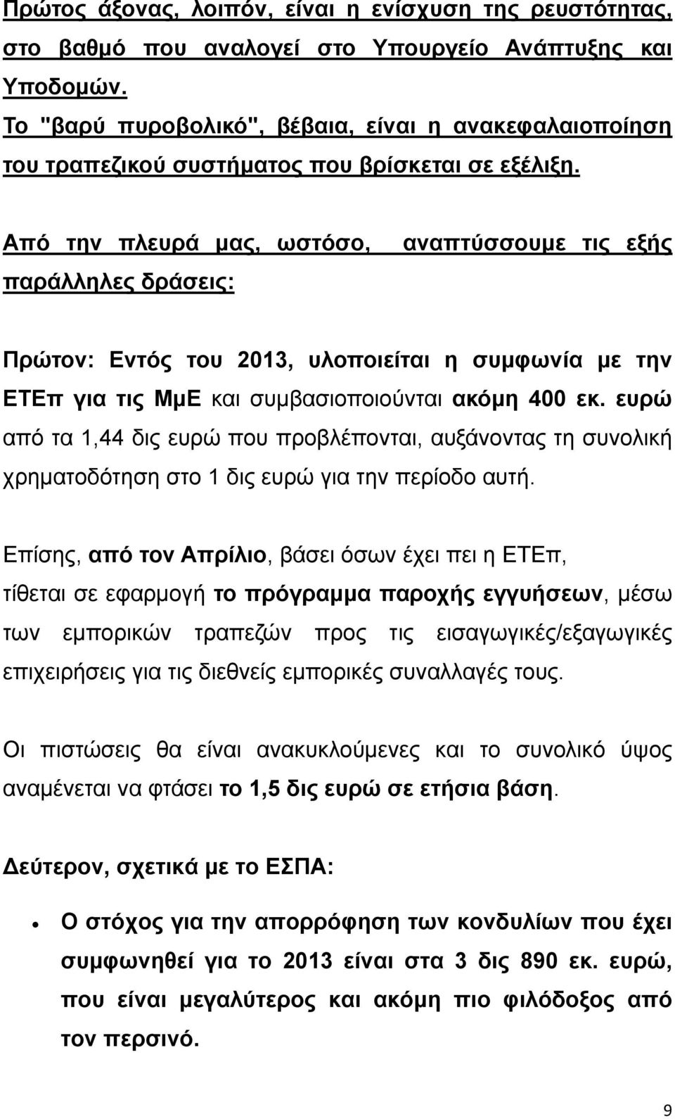 Από την πλευρά μας, ωστόσο, αναπτύσσουμε τις εξής παράλληλες δράσεις: Πρώτον: Εντός του 2013, υλοποιείται η συμφωνία με την ΕΤΕπ για τις ΜμΕ και συμβασιοποιούνται ακόμη 400 εκ.
