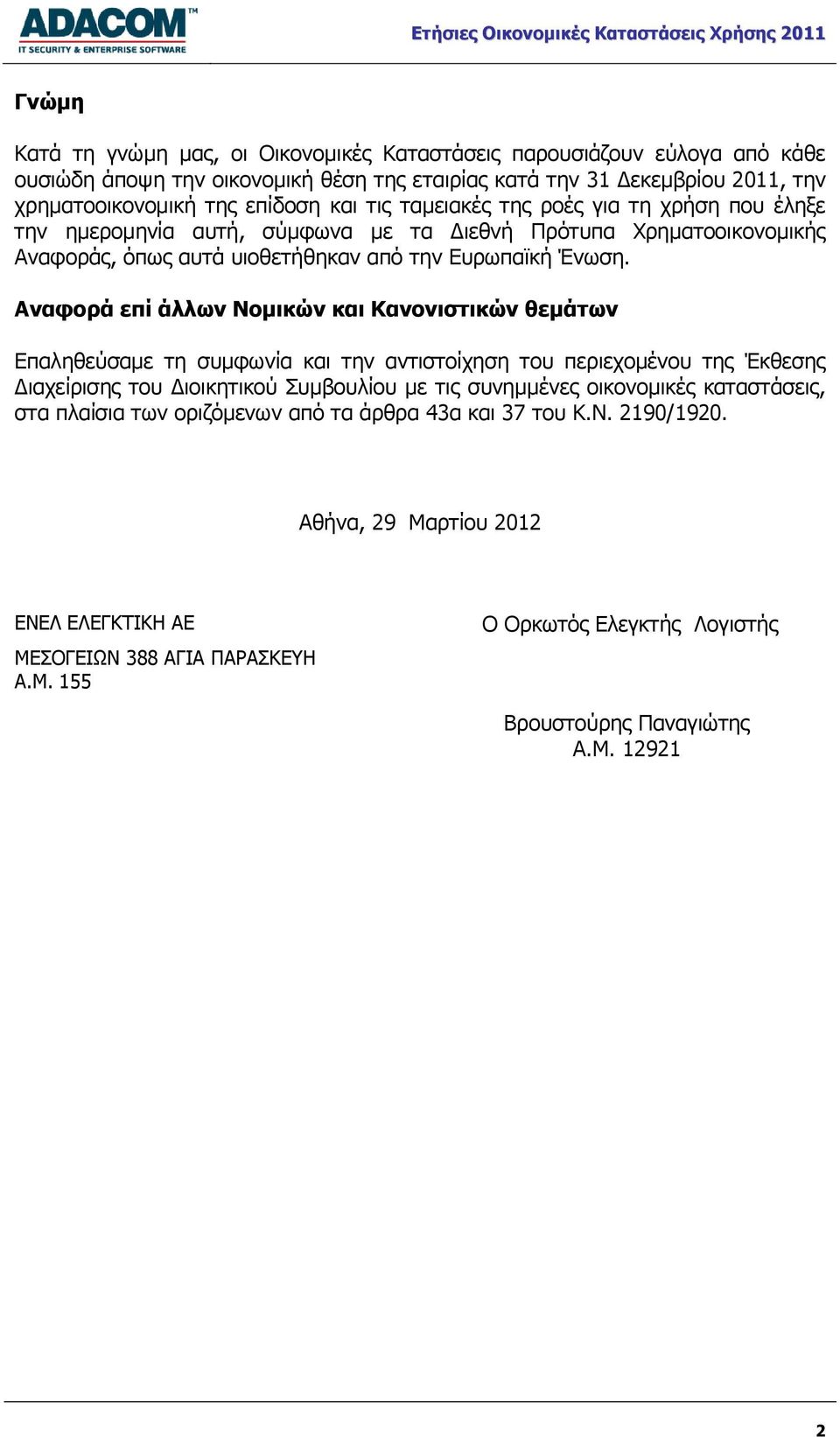 Αναφορά επί άλλων Νομικών και Κανονιστικών θεμάτων Επαληθεύσαμε τη συμφωνία και την αντιστοίχηση του περιεχομένου της Έκθεσης Διαχείρισης του Διοικητικού Συμβουλίου με τις συνημμένες οικονομικές