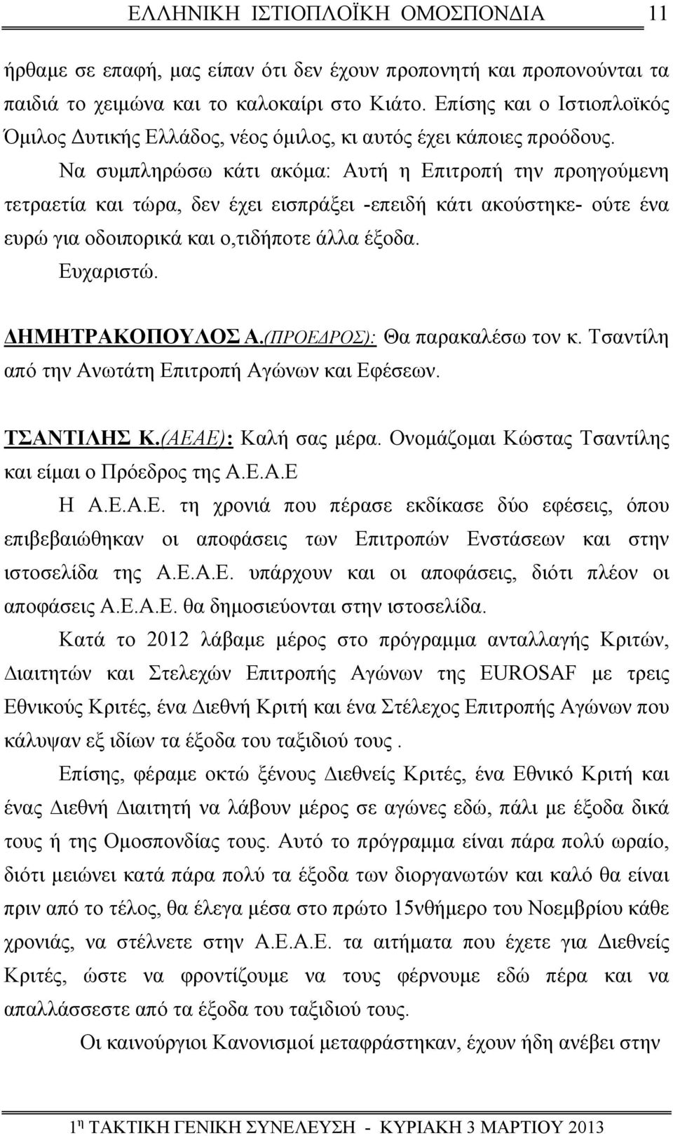 Να συμπληρώσω κάτι ακόμα: Αυτή η Επιτροπή την προηγούμενη τετραετία και τώρα, δεν έχει εισπράξει -επειδή κάτι ακούστηκε- ούτε ένα ευρώ για οδοιπορικά και ο,τιδήποτε άλλα έξοδα. Ευχαριστώ.