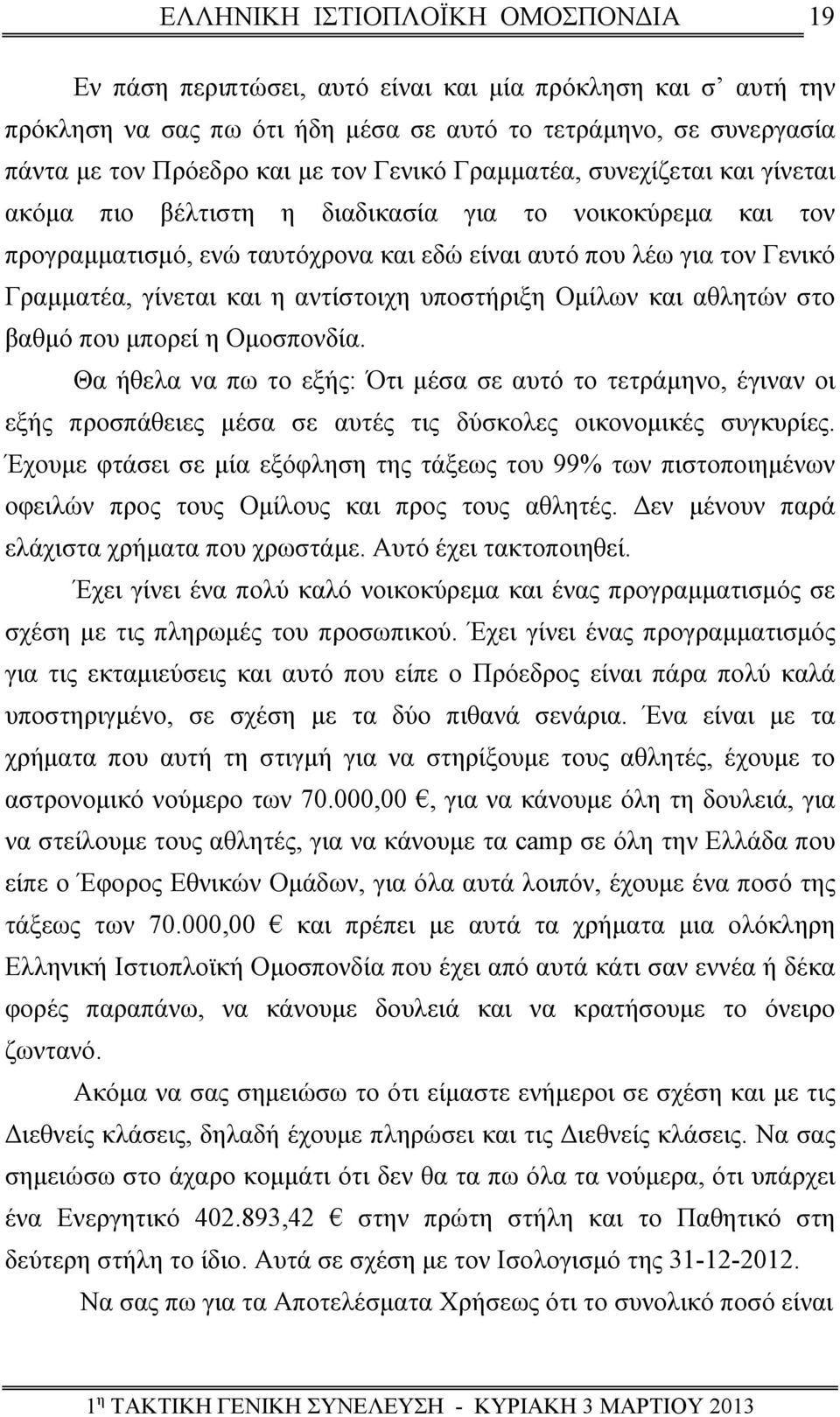 αθλητών στο βαθμό που μπορεί η Ομοσπονδία. Θα ήθελα να πω το εξής: Ότι μέσα σε αυτό το τετράμηνο, έγιναν οι εξής προσπάθειες μέσα σε αυτές τις δύσκολες οικονομικές συγκυρίες.
