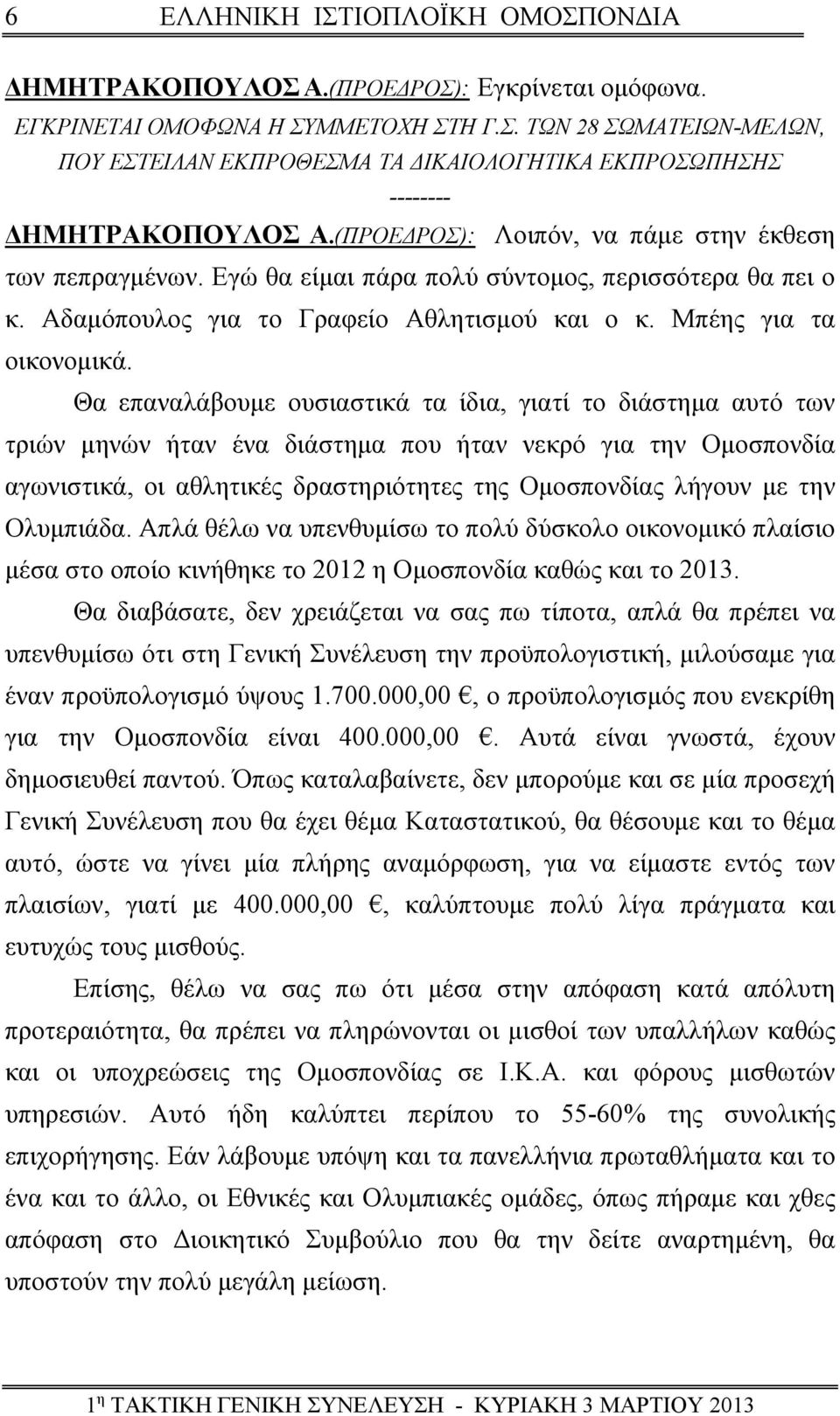Θα επαναλάβουμε ουσιαστικά τα ίδια, γιατί το διάστημα αυτό των τριών μηνών ήταν ένα διάστημα που ήταν νεκρό για την Ομοσπονδία αγωνιστικά, οι αθλητικές δραστηριότητες της Ομοσπονδίας λήγουν με την