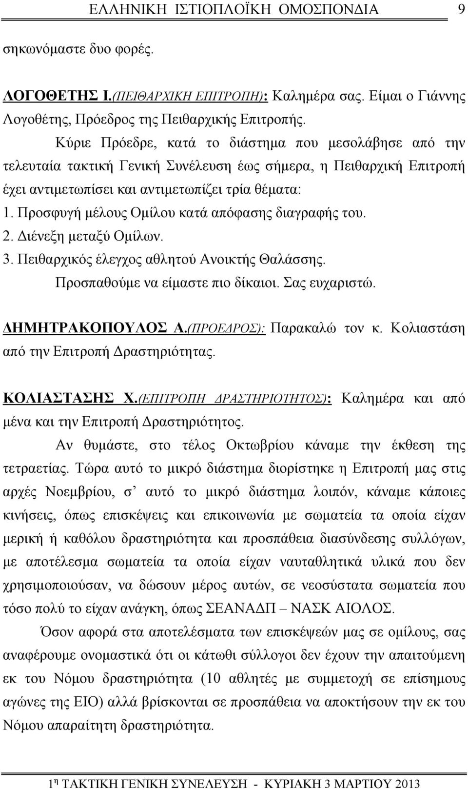 Προσφυγή μέλους Ομίλου κατά απόφασης διαγραφής του. 2. Διένεξη μεταξύ Ομίλων. 3. Πειθαρχικός έλεγχος αθλητού Ανοικτής Θαλάσσης. Προσπαθούμε να είμαστε πιο δίκαιοι. Σας ευχαριστώ. ΔΗΜΗΤΡΑΚΟΠΟΥΛΟΣ Α.