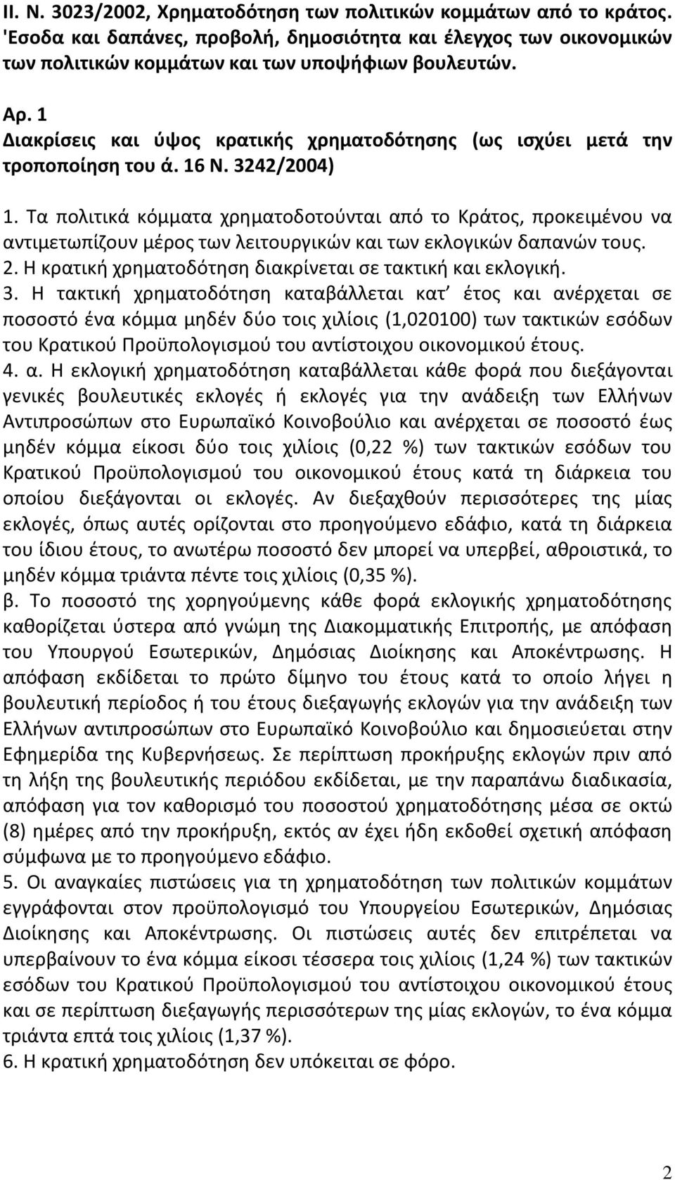 Τα πολιτικά κόμματα χρηματοδοτούνται από το Κράτος, προκειμένου να αντιμετωπίζουν μέρος των λειτουργικών και των εκλογικών δαπανών τους. 2. Η κρατική χρηματοδότηση διακρίνεται σε τακτική και εκλογική.