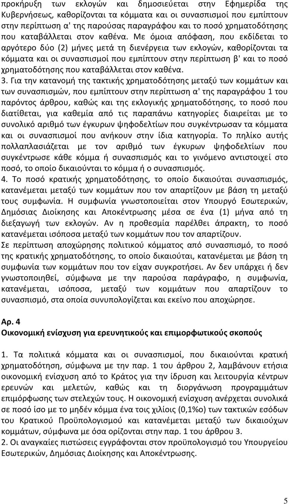 Με όμοια απόφαση, που εκδίδεται το αργότερο δύο (2) μήνες μετά τη διενέργεια των εκλογών, καθορίζονται τα κόμματα και οι συνασπισμοί που εμπίπτουν στην περίπτωση β' και το ποσό χρηματοδότησης  3.