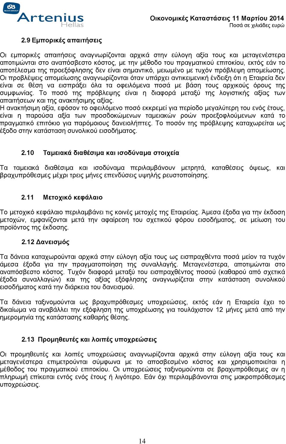 Οι προβλέψεις απομείωσης αναγνωρίζονται όταν υπάρχει αντικειμενική ένδειξη ότι η Εταιρεία δεν είναι σε θέση να εισπράξει όλα τα οφειλόμενα ποσά με βάση τους αρχικούς όρους της συμφωνίας.