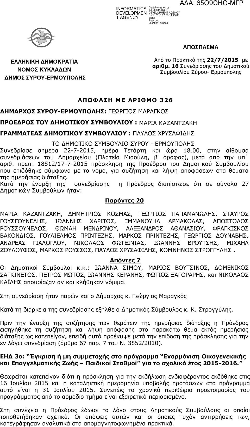 ΣΥΜΒΟΥΛΙΟΥ : ΠΑΥΛΟΣ ΧΡΥΣΑΦΙΔΗΣ ΤΟ ΔΗΜΟΤΙΚΟ ΣΥΜΒΟΥΛΙO ΣΥΡΟΥ - ΕΡΜΟΥΠΟΛΗΣ Συνεδρίασε σήμερα 22-7-2015, ημέρα Τετάρτη και ώρα 18.