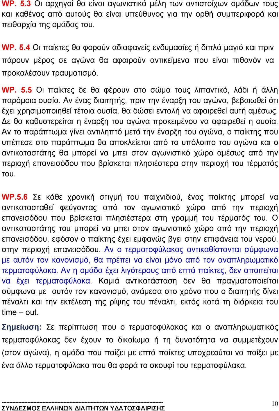 Αν ένας διαιτητής, πριν την έναρξη του αγώνα, βεβαιωθεί ότι έχει χρησιμοποιηθεί τέτοια ουσία, θα δώσει εντολή να αφαιρεθεί αυτή αμέσως.